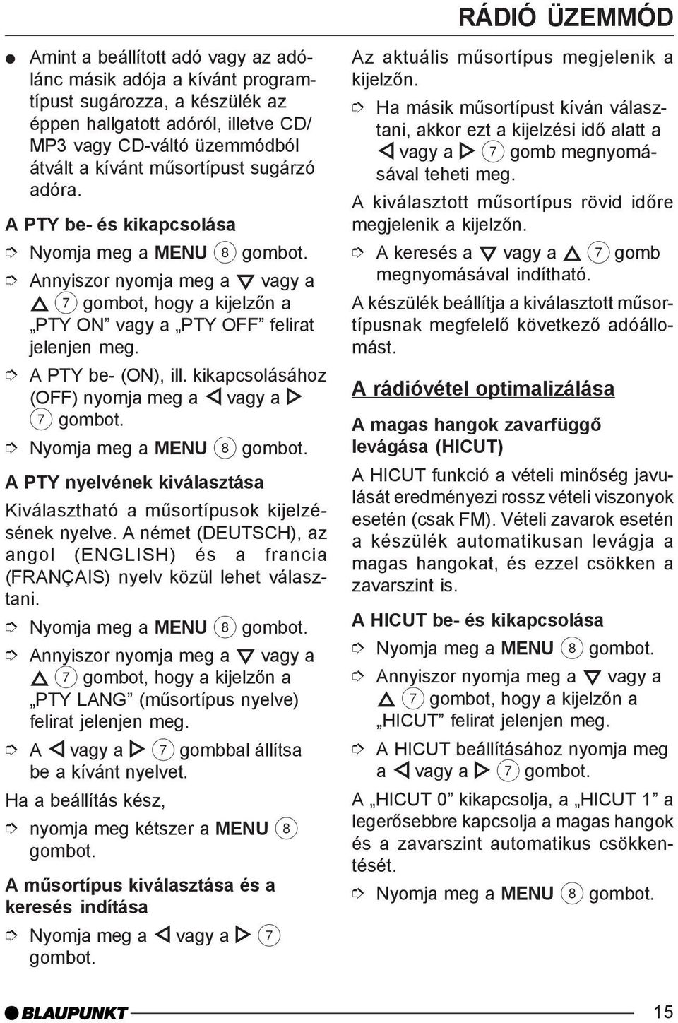 kikapcsolásához (OFF) nyomja meg a vagy a 7 Nyomja meg a MENU 8 A PTY nyelvének kiválasztása Kiválasztható a mûsortípusok kijelzésének nyelve.