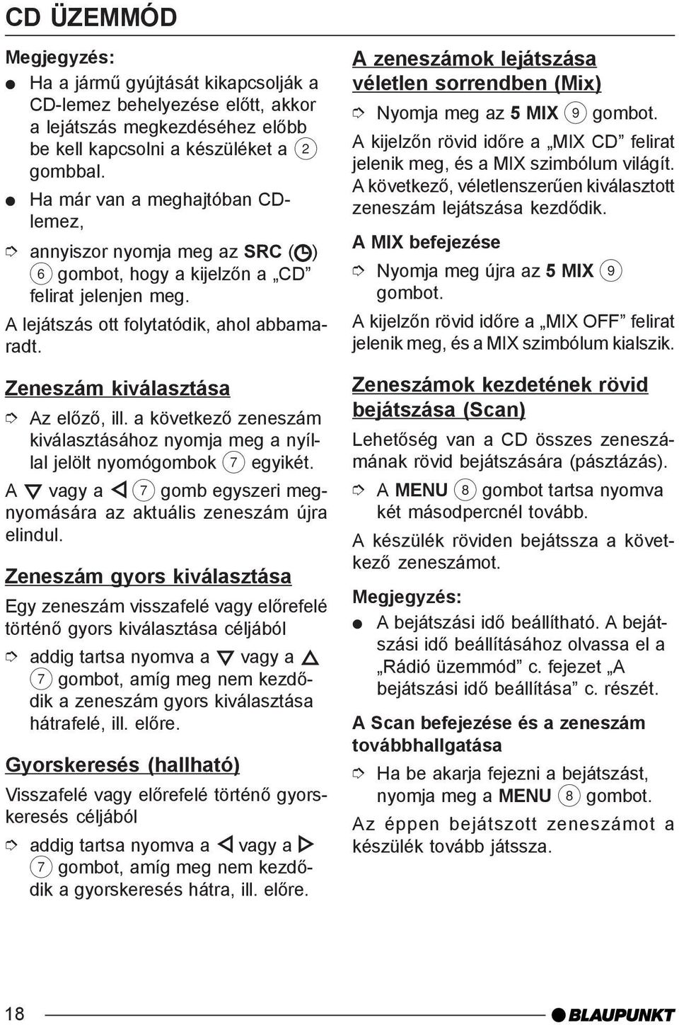 Zeneszám kiválasztása Az elõzõ, ill. a következõ zeneszám kiválasztásához nyomja meg a nyíllal jelölt nyomógombok 7 egyikét. A vagy a 7 gomb egyszeri megnyomására az aktuális zeneszám újra elindul.