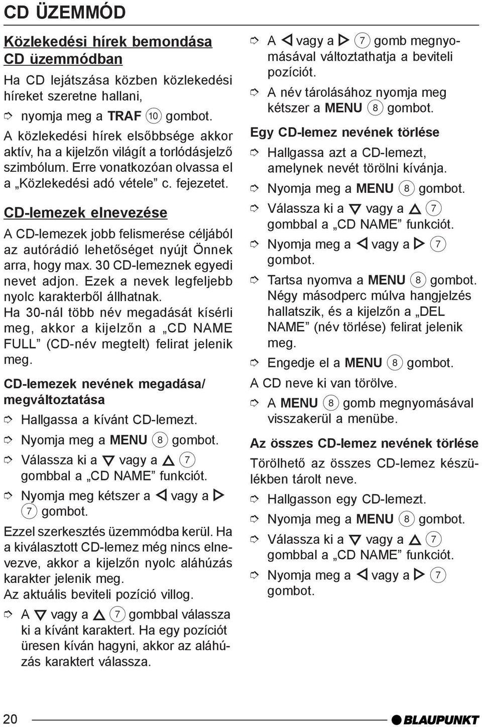 CD-lemezek elnevezése A CD-lemezek jobb felismerése céljából az autórádió lehetõséget nyújt Önnek arra, hogy max. 30 CD-lemeznek egyedi nevet adjon.