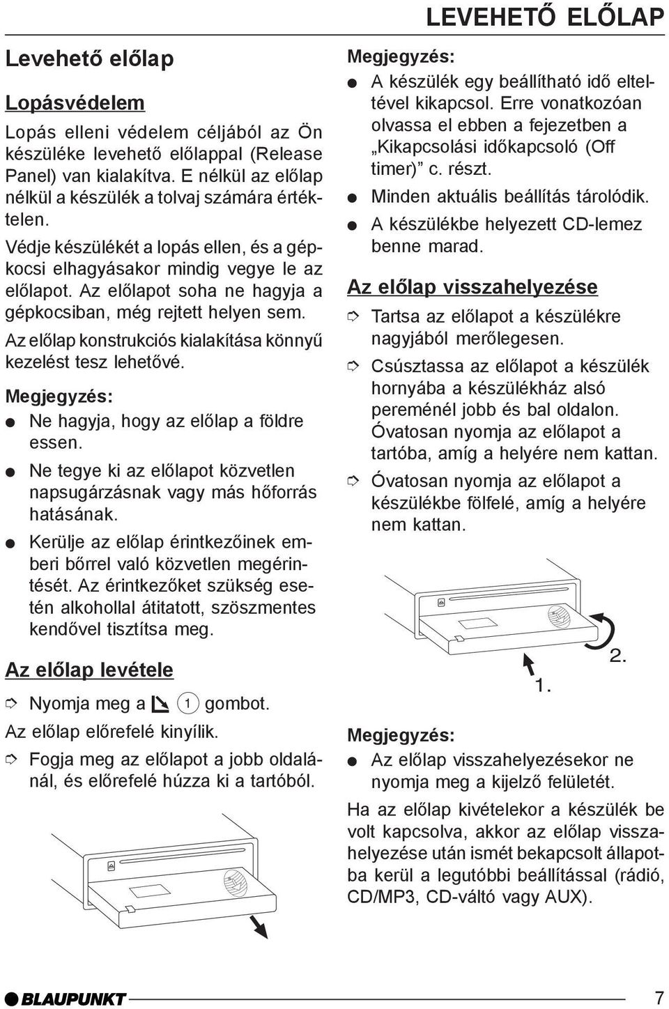 Az elõlap konstrukciós kialakítása könnyû kezelést tesz lehetõvé. Ne hagyja, hogy az elõlap a földre essen. Ne tegye ki az elõlapot közvetlen napsugárzásnak vagy más hõforrás hatásának.