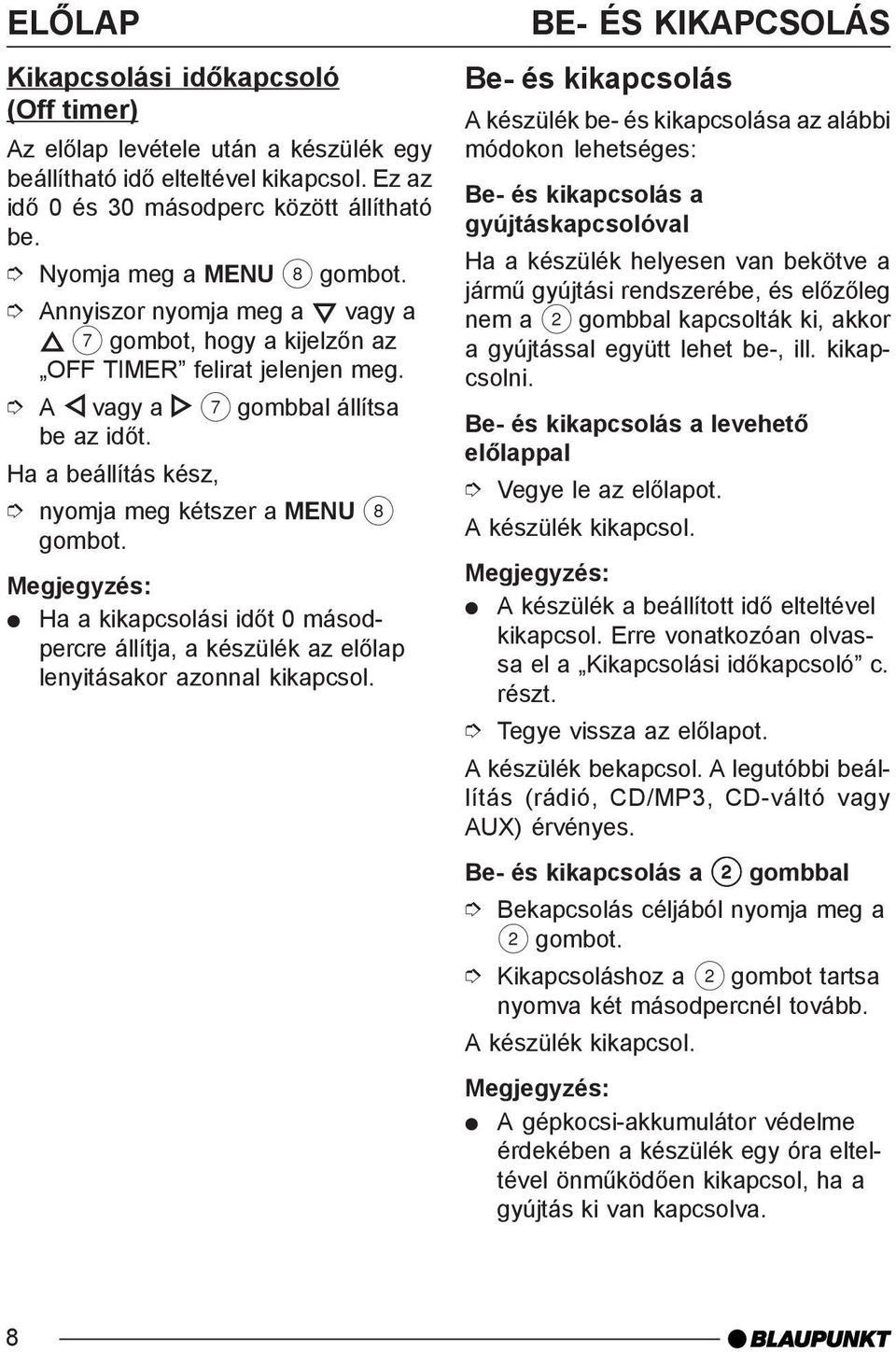 nyomja meg kétszer a MENU 8 Ha a kikapcsolási idõt 0 másodpercre állítja, a készülék az elõlap lenyitásakor azonnal kikapcsol.