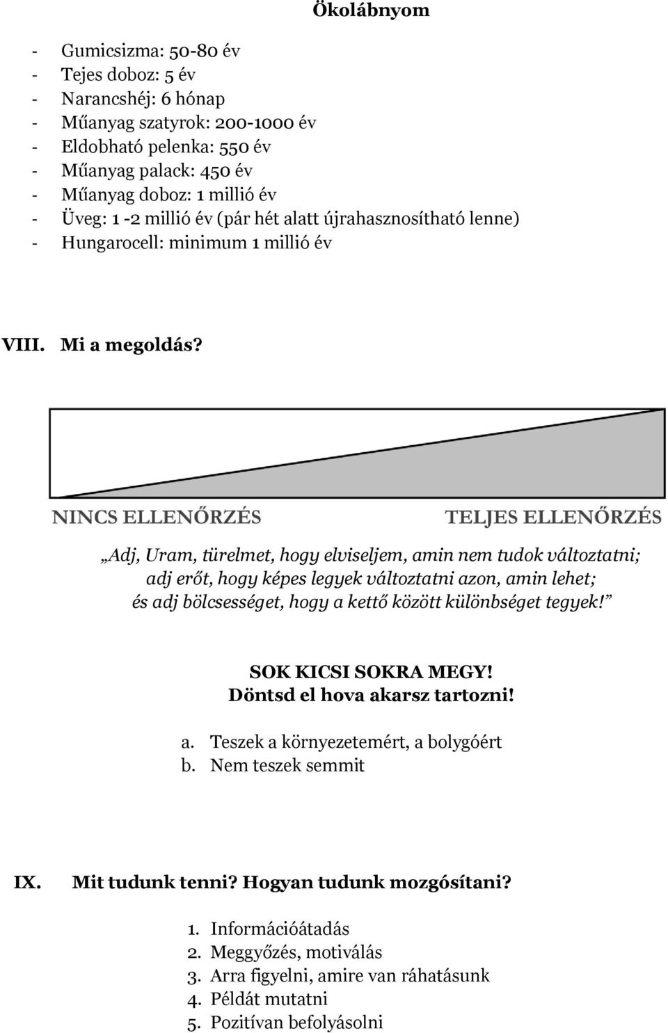 Adj, Uram, türelmet, hogy elviseljem, amin nem tudok változtatni; adj erőt, hogy képes legyek változtatni azon, amin lehet; és adj bölcsességet, hogy a kettő között különbséget tegyek!