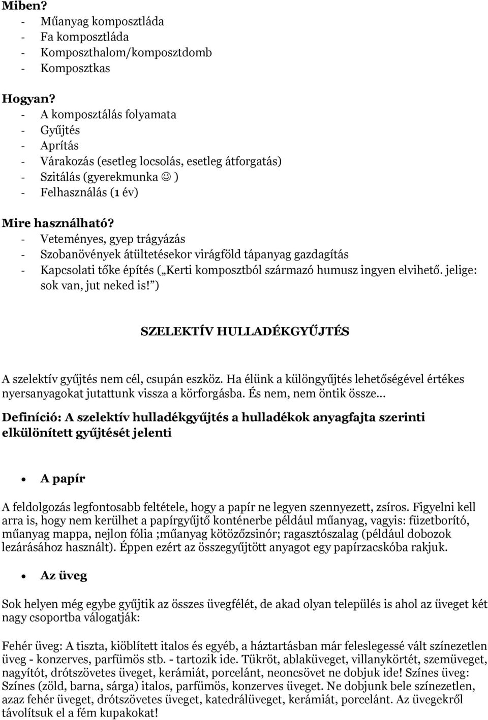 - Veteményes, gyep trágyázás - Szobanövények átültetésekor virágföld tápanyag gazdagítás - Kapcsolati tőke építés ( Kerti komposztból származó humusz ingyen elvihető. jelige: sok van, jut neked is!