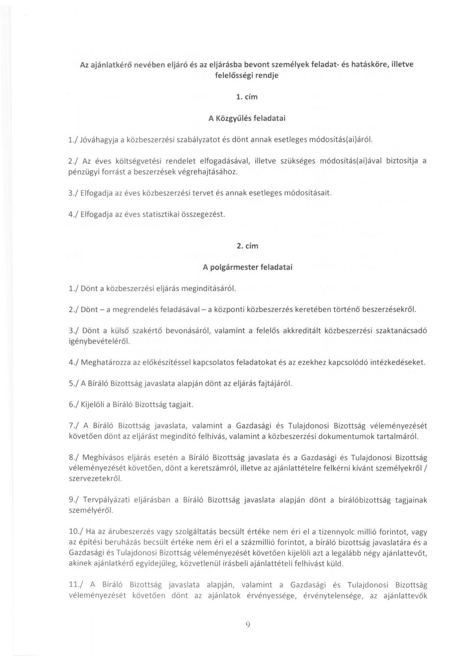 / Az éves költségvetési rendelet elfogadásával, illetve szükséges módosítás(ai)ával biztosítja a pénzügyi forrást a beszerzések végrehajtásához. 3.