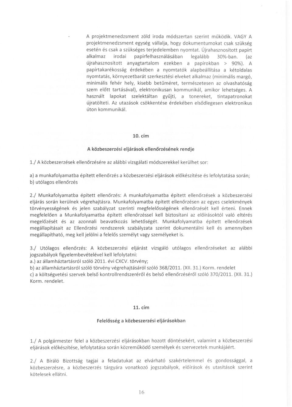 A papírtakarékosság érdekében a nyomtatók alapbeállítása a kétoldalas nyomtatás, környezetbarát szerkesztési elveket alkalmaz (minimális margó, minimális fehér hely, kisebb betűméret, természetesen