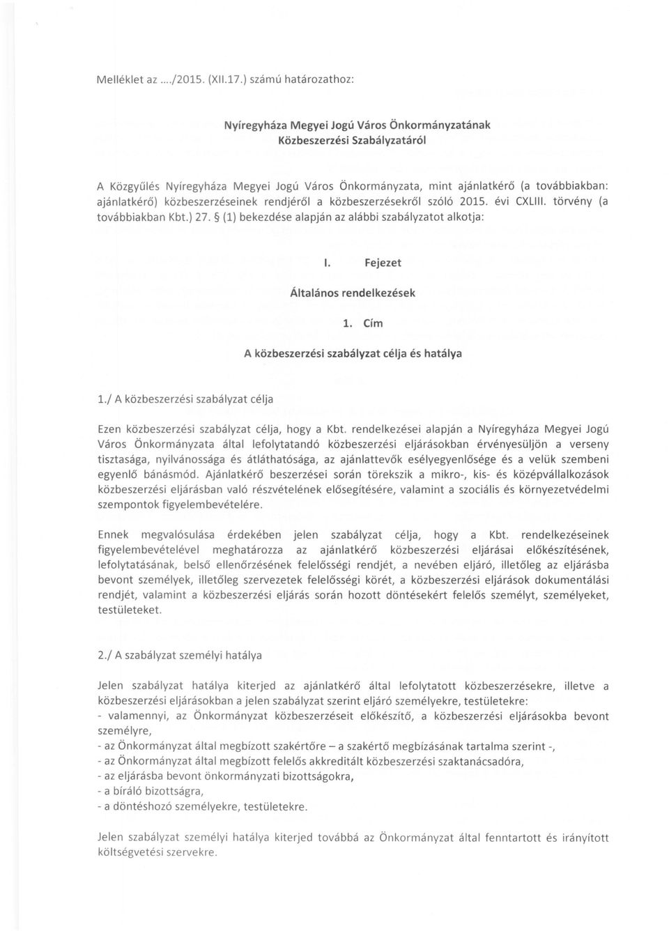 ajánlatkérő) közbeszerzéseinek rendjéről a közbeszerzésekről szóló 2015. évi exlll1. törvény (a továbbiakban Kbt.) 27. (1) bekezdése alapján az alábbi szabályzatot alkotja: I.