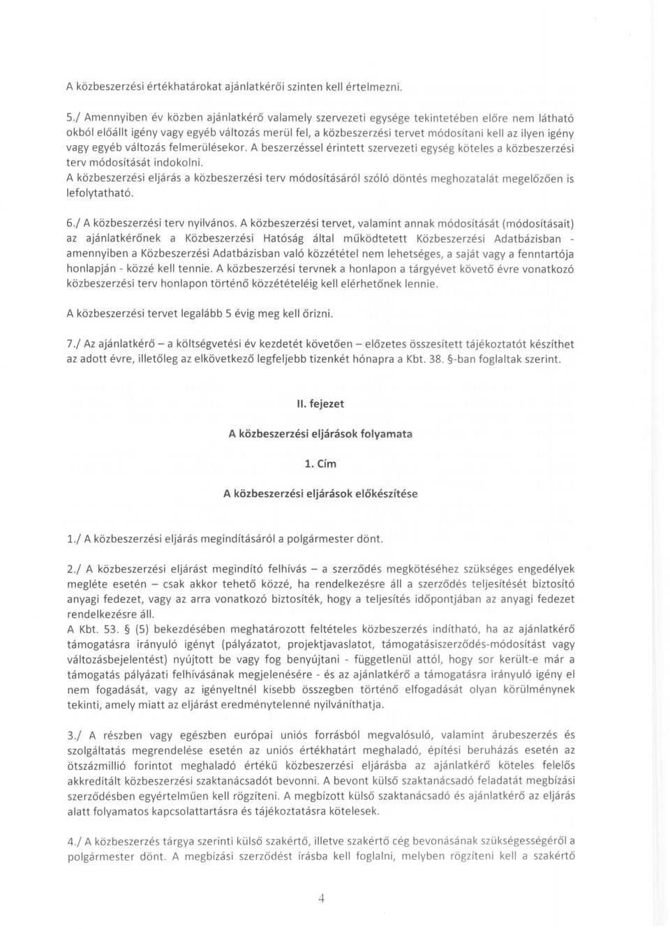 vagy egyéb változás felmerülésekor. A beszerzéssel érintett szervezeti egység köteles a közbeszerzési terv módosítását indokoini.