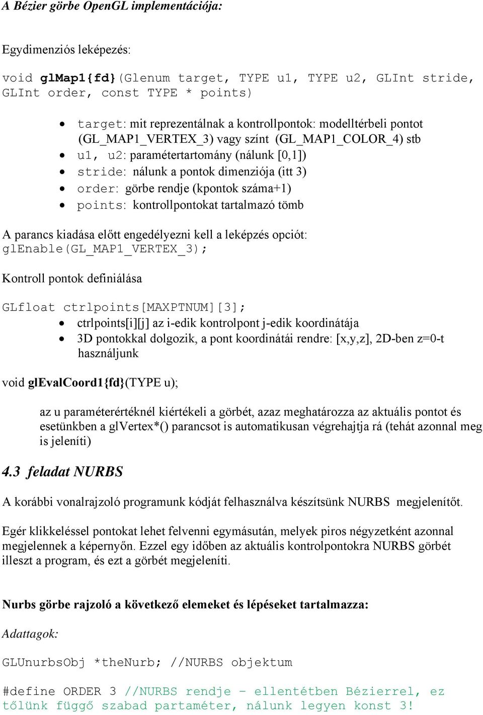 (kpontok száma+1) points: kontrollpontokat tartalmazó tömb A parancs kiadása előtt engedélyezni kell a leképzés opciót: glenable(gl_map1_vertex_3); Kontroll pontok definiálása GLfloat