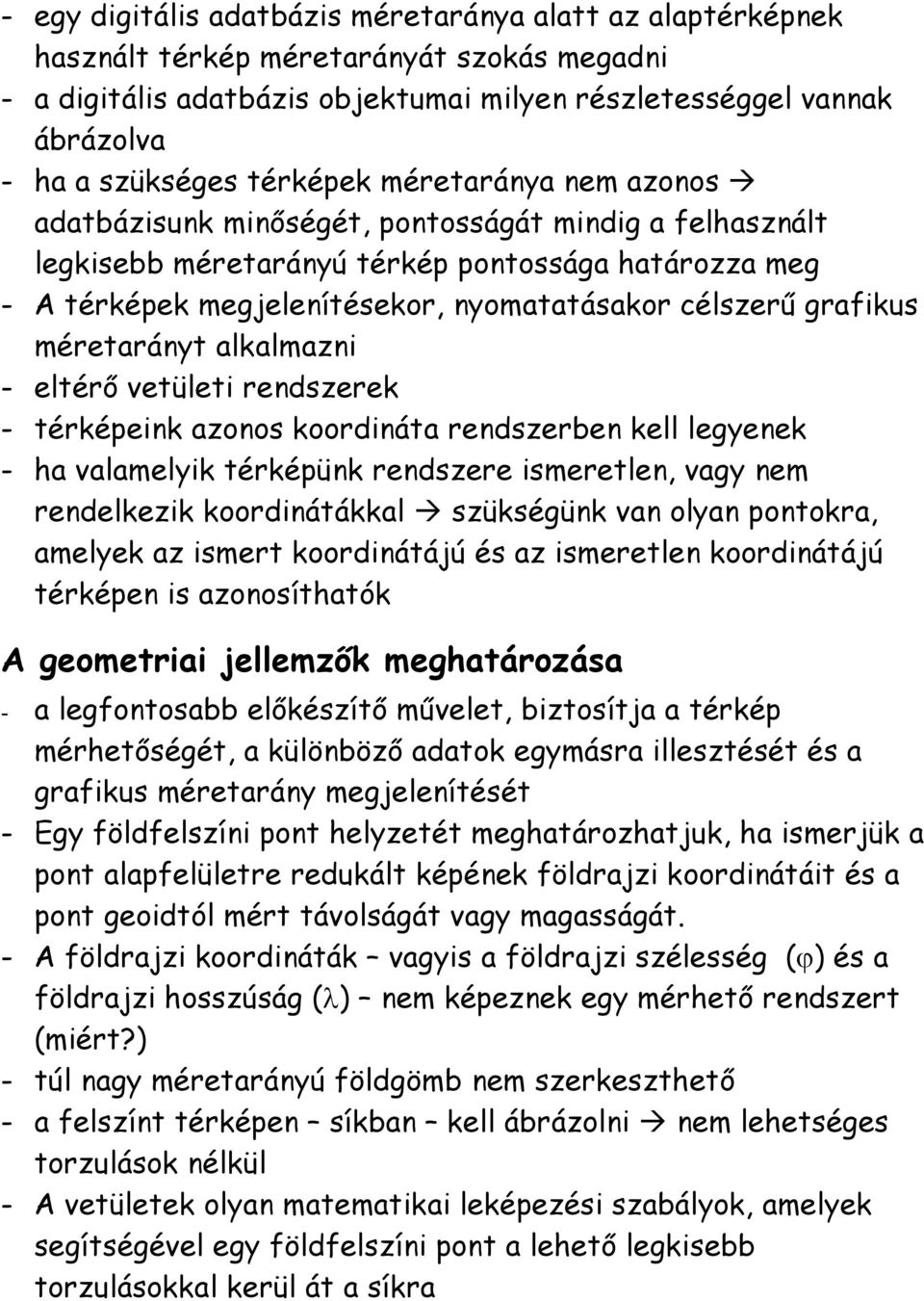 grafikus méretarányt alkalmazni - eltérő vetületi rendszerek - térképeink azonos koordináta rendszerben kell legyenek - ha valamelyik térképünk rendszere ismeretlen, vagy nem rendelkezik