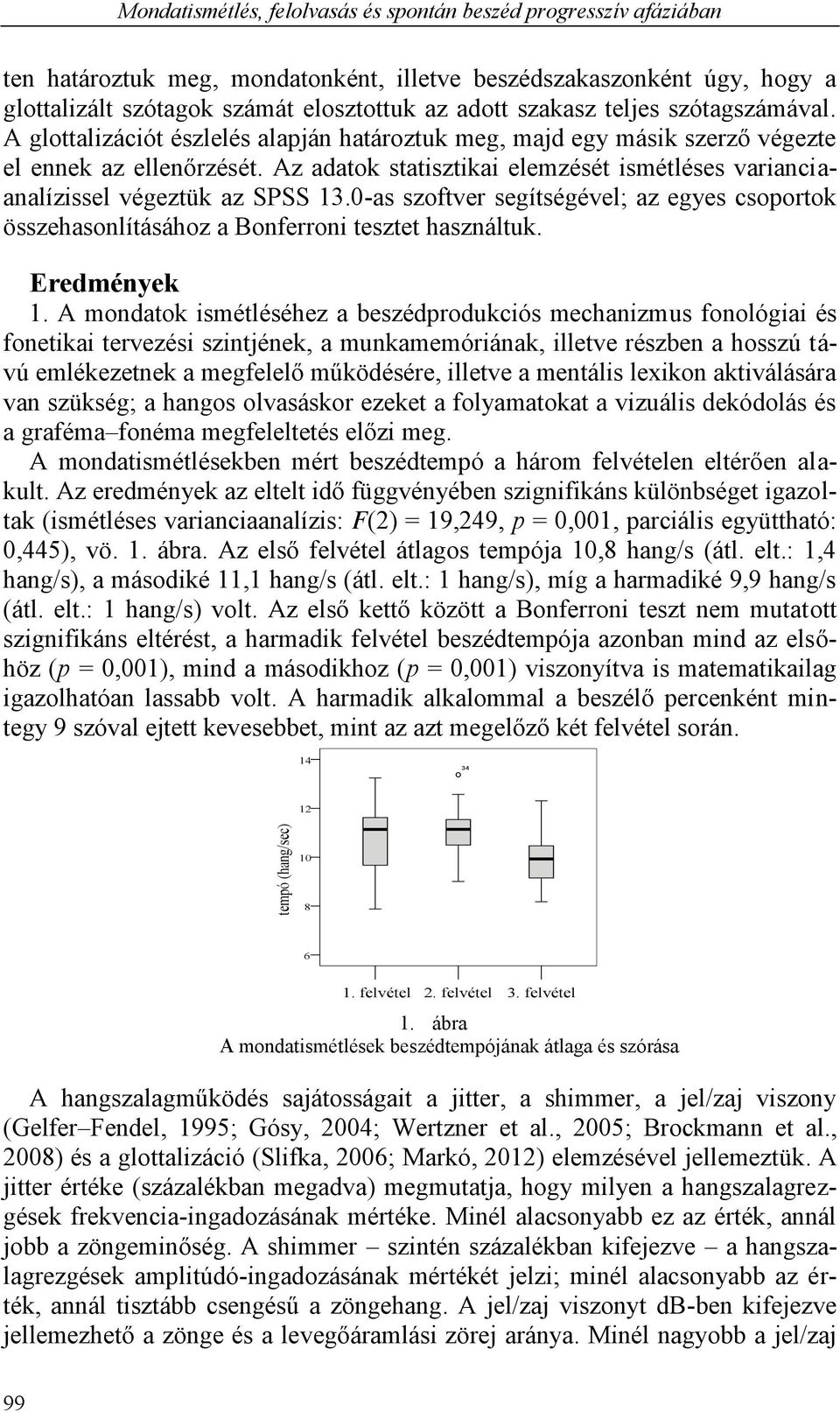 Az adatok statisztikai elemzését ismétléses varianciaanalízissel végeztük az SPSS 13.0-as szoftver segítségével;; az egyes csoportok összehasonlításához a Bonferroni tesztet használtuk. Eredmények 1.