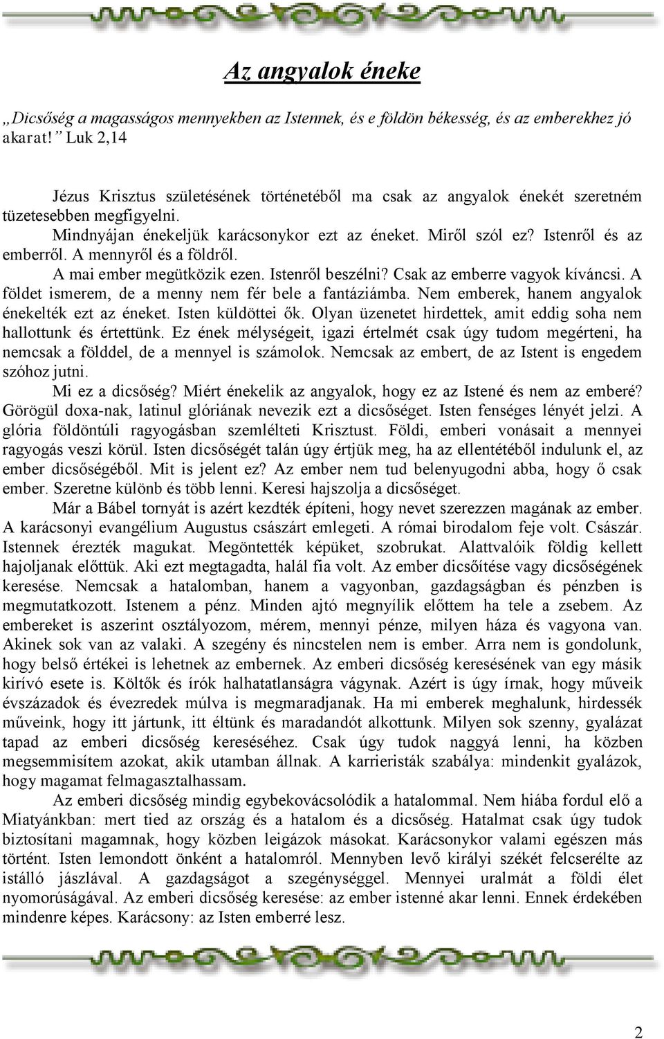 Istenről és az emberről. A mennyről és a földről. A mai ember megütközik ezen. Istenről beszélni? Csak az emberre vagyok kíváncsi. A földet ismerem, de a menny nem fér bele a fantáziámba.