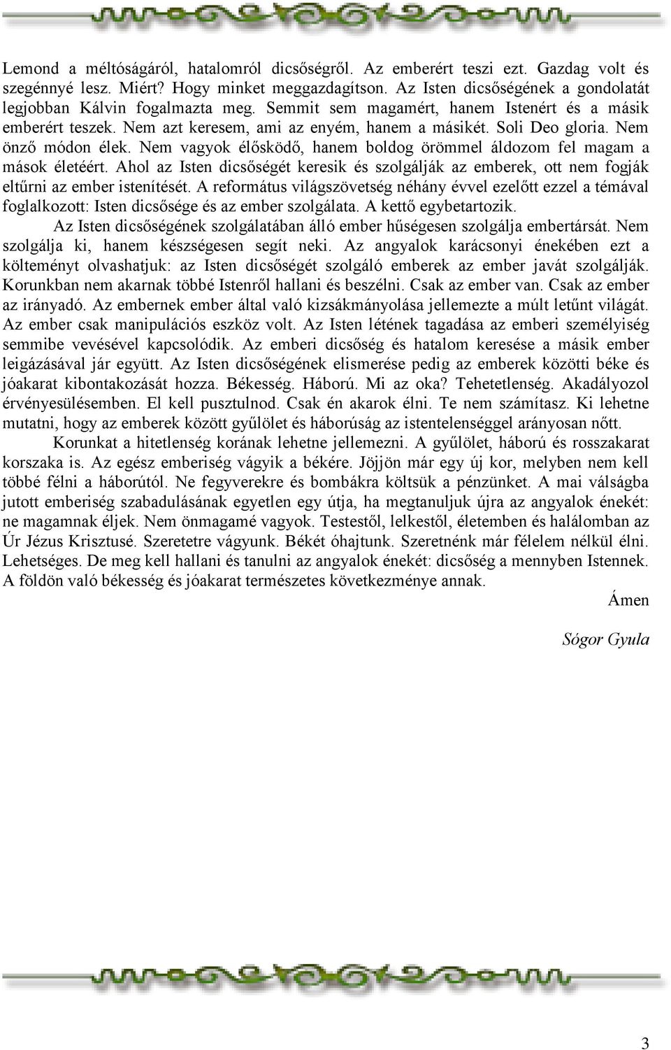 Nem önző módon élek. Nem vagyok élősködő, hanem boldog örömmel áldozom fel magam a mások életéért.