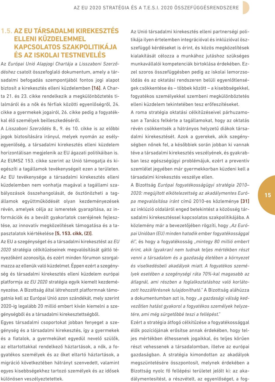 a társadalmi befogadás szempontjából fontos jogi alapot biztosít a kirekesztés elleni küzdelemben [16]. A Charta 21. és 23.