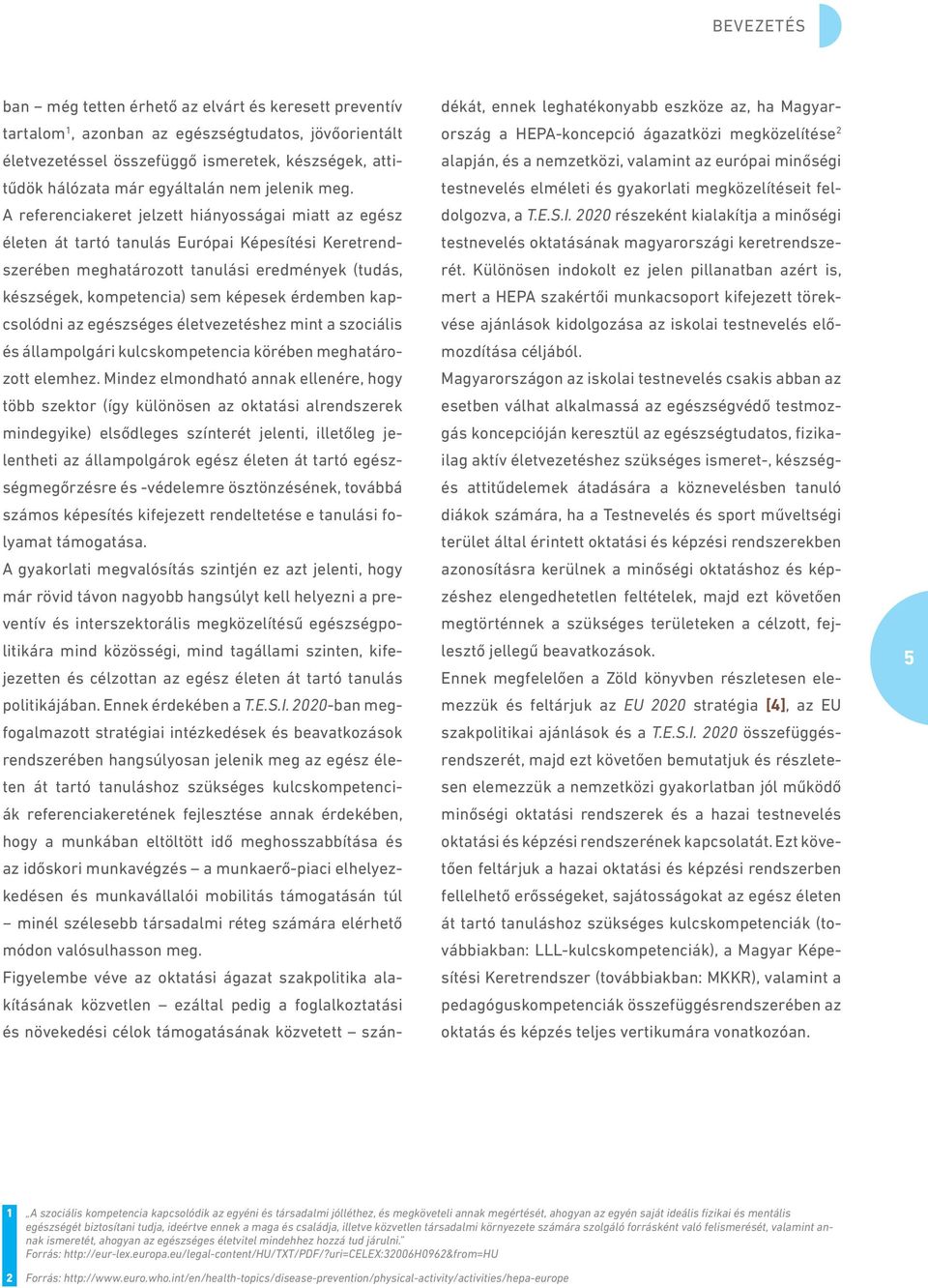 A referenciakeret jelzett hiányosságai miatt az egész életen át tartó tanulás Európai Képesítési Keretrendszerében meghatározott tanulási eredmények (tudás, készségek, kompetencia) sem képesek