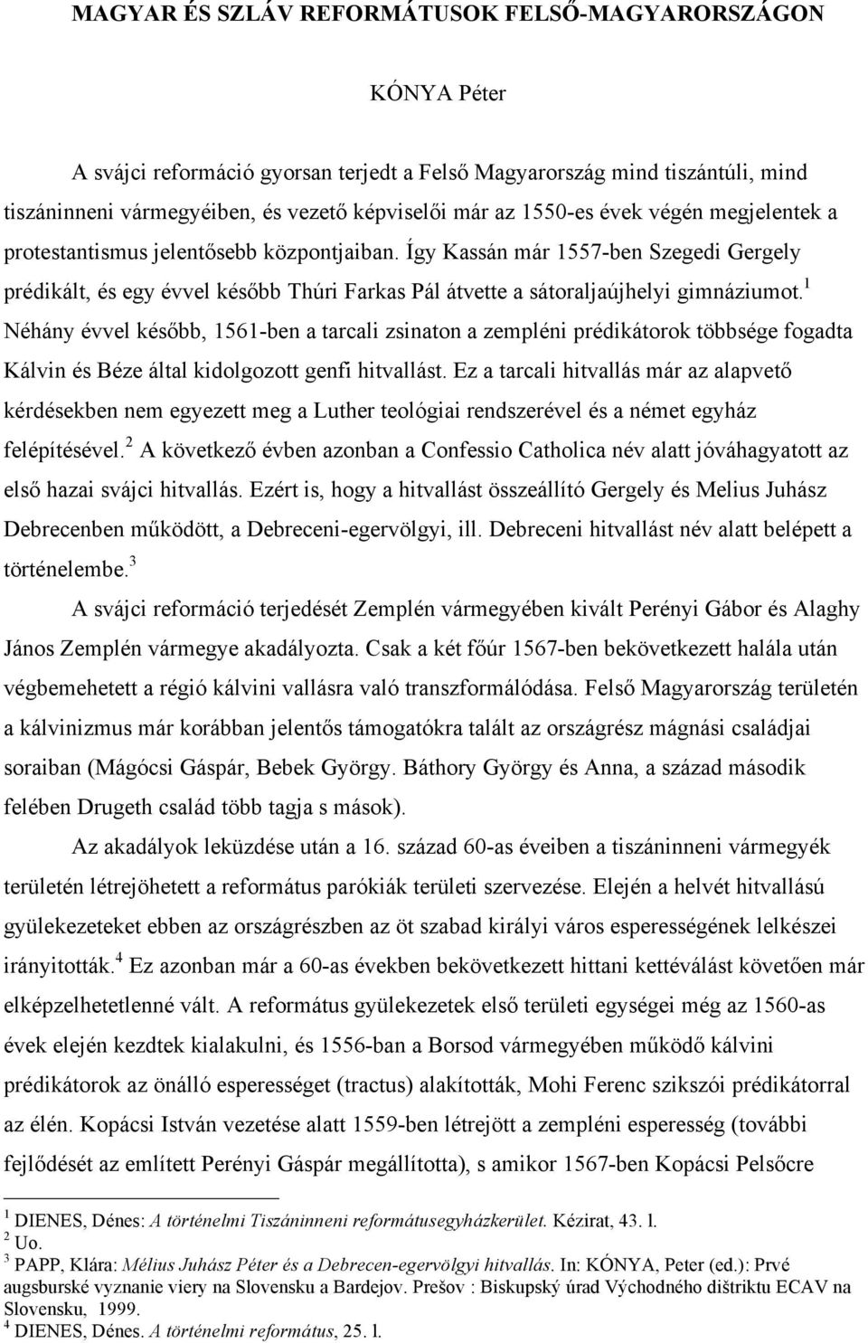 Így Kassán már 1557-ben Szegedi Gergely prédikált, és egy évvel később Thúri Farkas Pál átvette a sátoraljaújhelyi gimnáziumot.