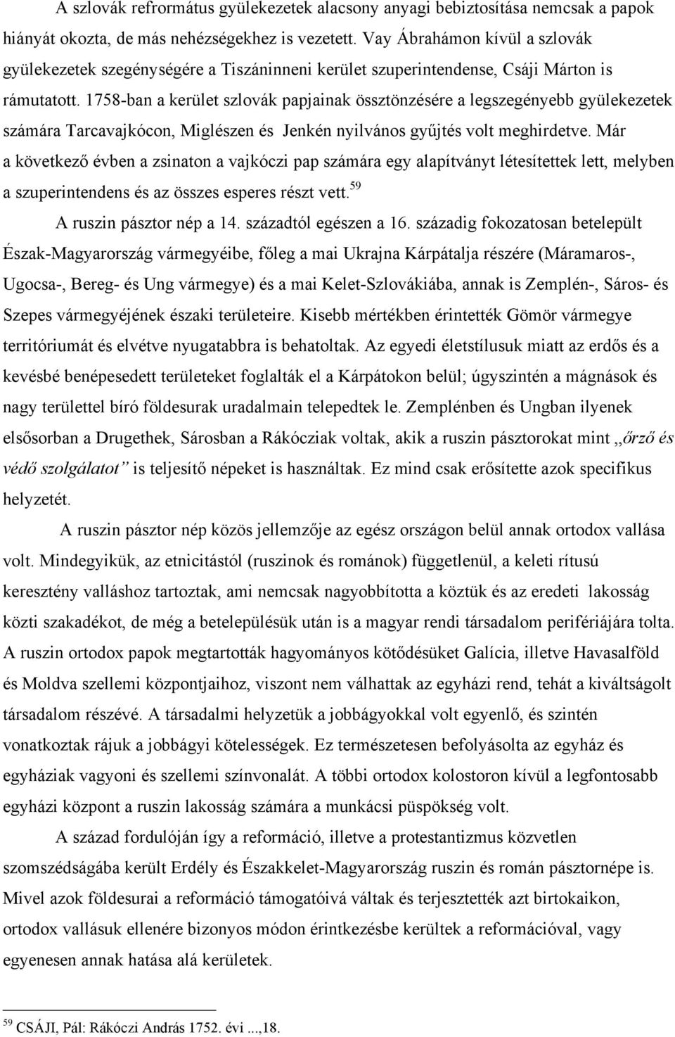 1758-ban a kerület szlovák papjainak össztönzésére a legszegényebb gyülekezetek számára Tarcavajkócon, Miglészen és Jenkén nyilvános gyűjtés volt meghirdetve.