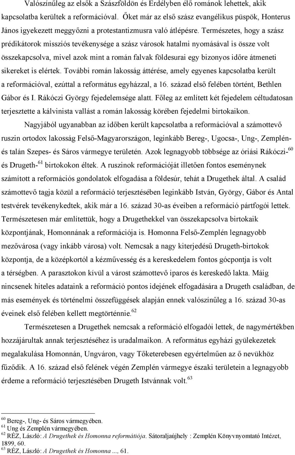 Természetes, hogy a szász prédikátorok missziós tevékenysége a szász városok hatalmi nyomásával is össze volt összekapcsolva, mivel azok mint a román falvak földesurai egy bizonyos időre átmeneti