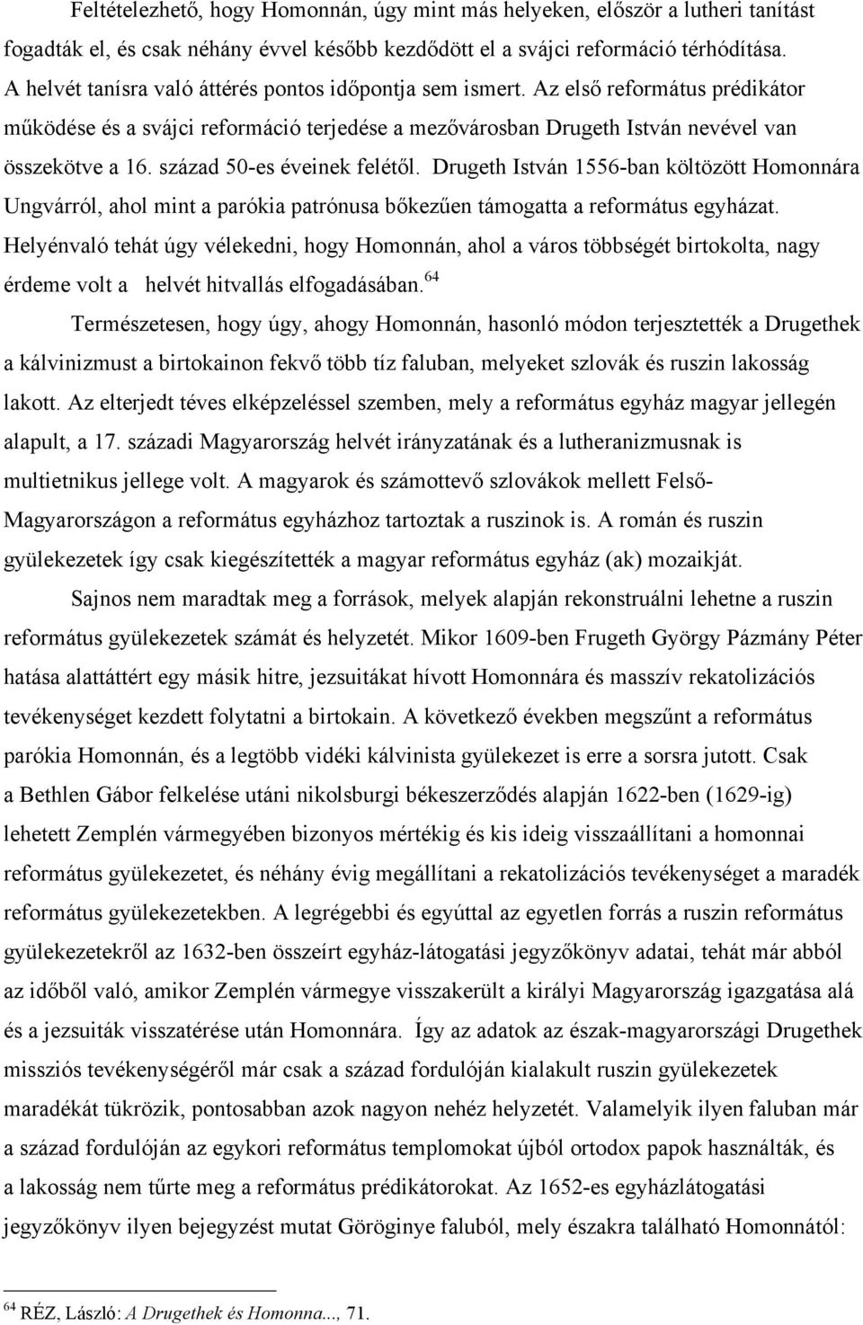 század 50-es éveinek felétől. Drugeth István 1556-ban költözött Homonnára Ungvárról, ahol mint a parókia patrónusa bőkezűen támogatta a református egyházat.