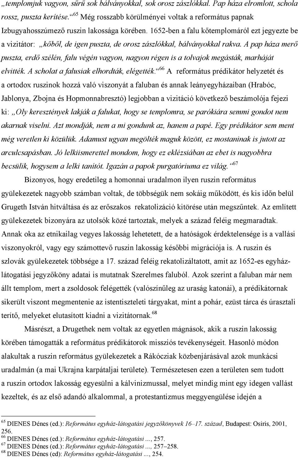 1652-ben a falu kőtemplomáról ezt jegyezte be a vizitátor: kőből, de igen puszta, de orosz zászlókkal, bálványokkal rakva.