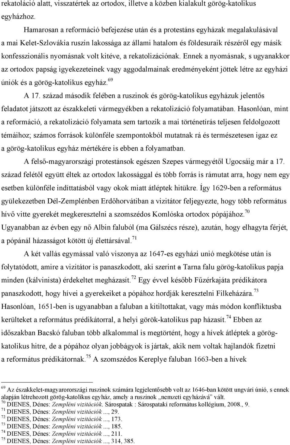 volt kitéve, a rekatolizációnak. Ennek a nyomásnak, s ugyanakkor az ortodox papság igyekezeteinek vagy aggodalmainak eredményeként jöttek létre az egyházi úniók és a görög-katolikus egyház. 69 A 17.