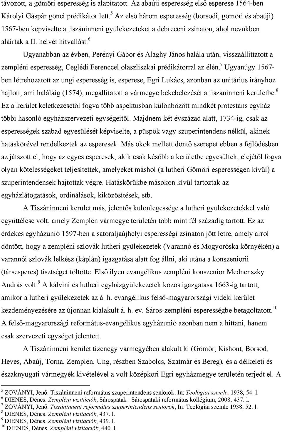 6 Ugyanabban az évben, Perényi Gábor és Alaghy János halála után, visszaállíttatott a zempléni esperesség, Ceglédi Ferenccel olaszliszkai prédikátorral az élén.