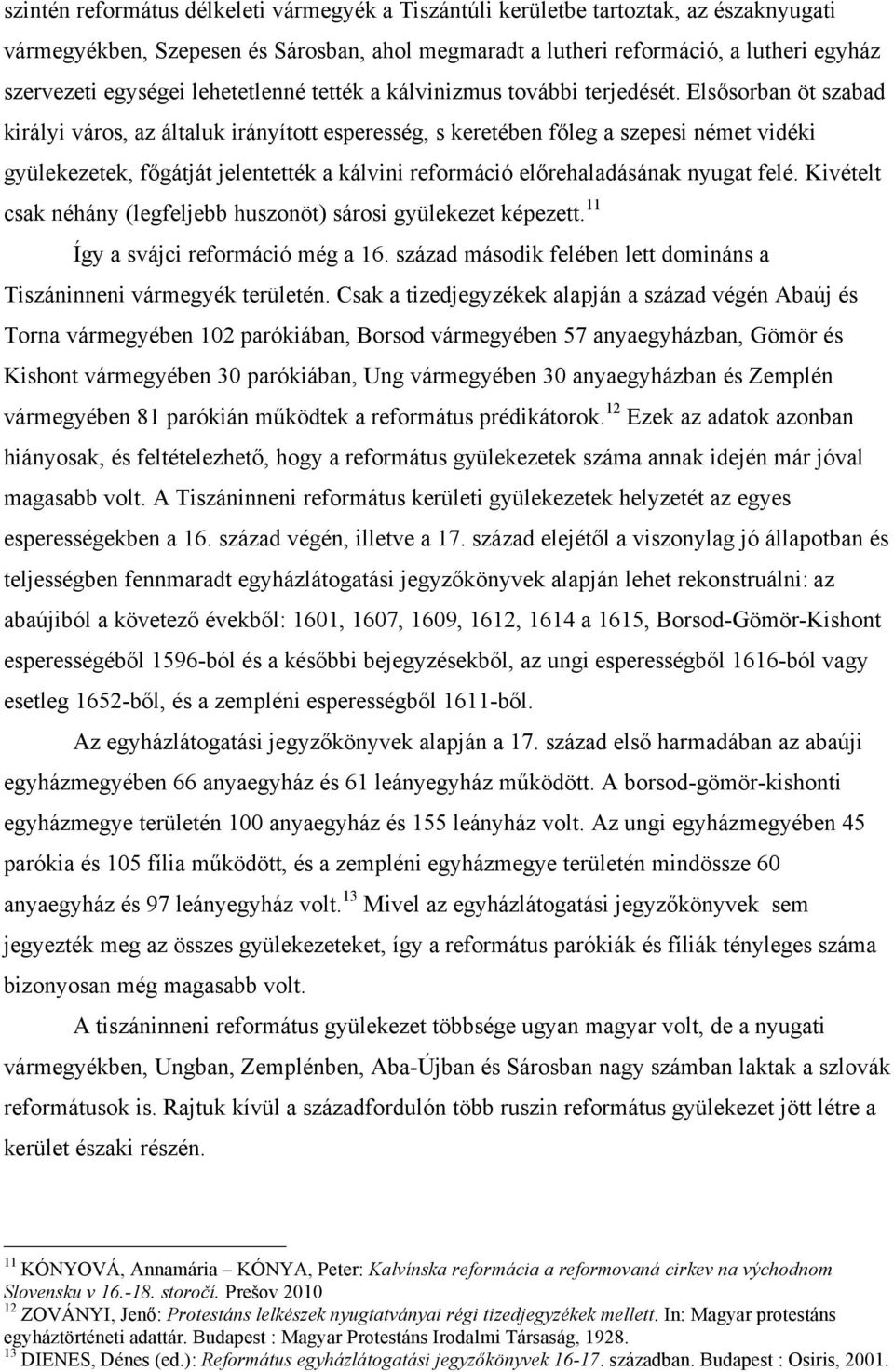 Elsősorban öt szabad királyi város, az általuk irányított esperesség, s keretében főleg a szepesi német vidéki gyülekezetek, főgátját jelentették a kálvini reformáció előrehaladásának nyugat felé.