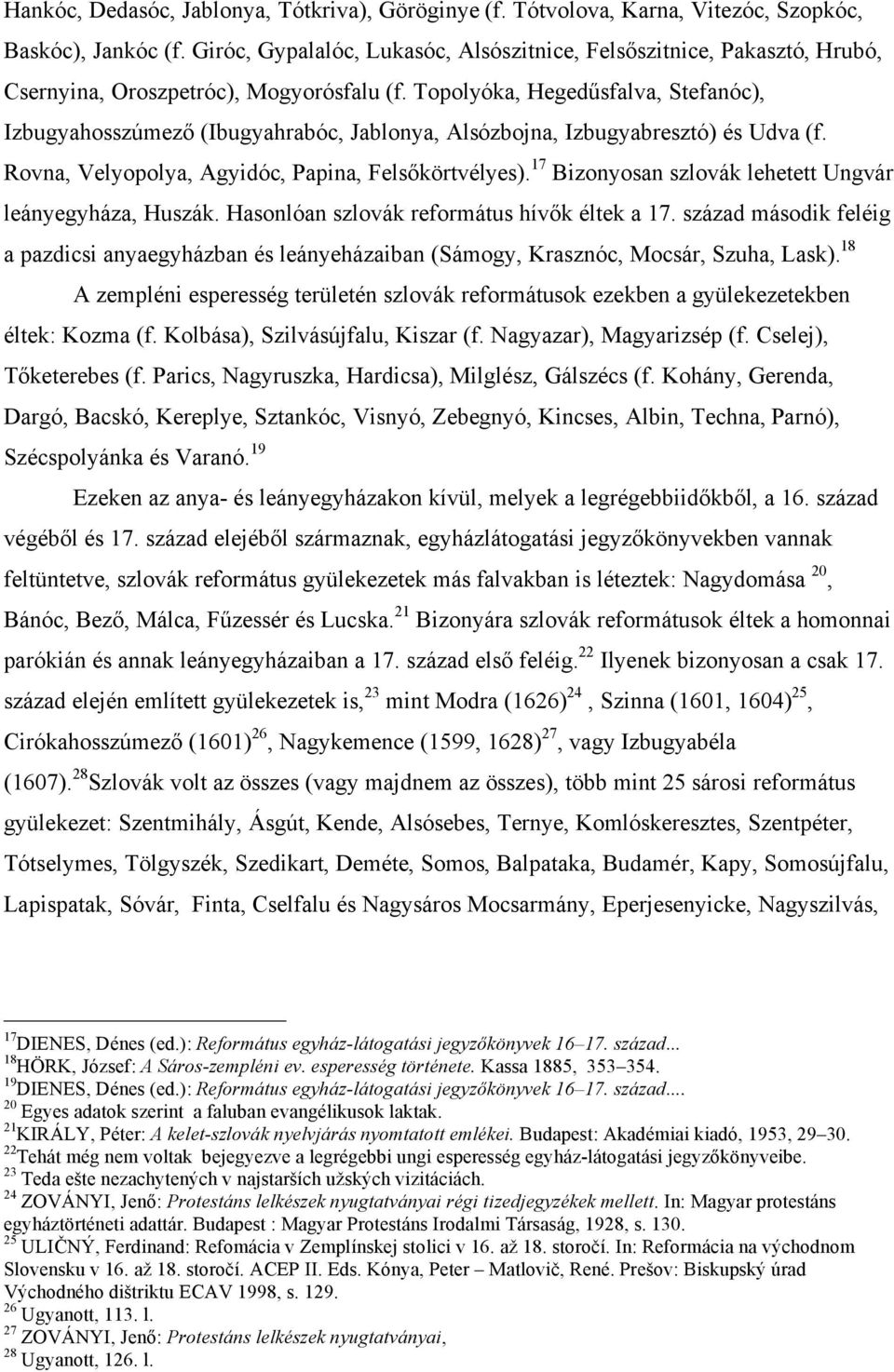 Topolyóka, Hegedűsfalva, Stefanóc), Izbugyahosszúmező (Ibugyahrabóc, Jablonya, Alsózbojna, Izbugyabresztó) és Udva (f. Rovna, Velyopolya, Agyidóc, Papina, Felsőkörtvélyes).