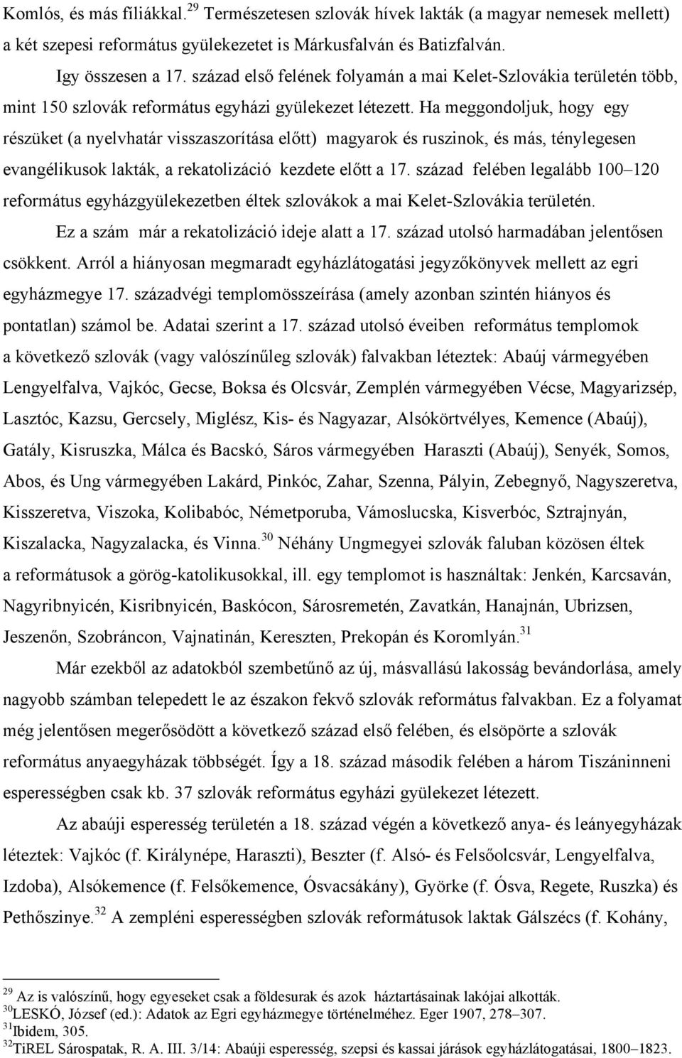 Ha meggondoljuk, hogy egy részüket (a nyelvhatár visszaszorítása előtt) magyarok és ruszinok, és más, ténylegesen evangélikusok lakták, a rekatolizáció kezdete előtt a 17.