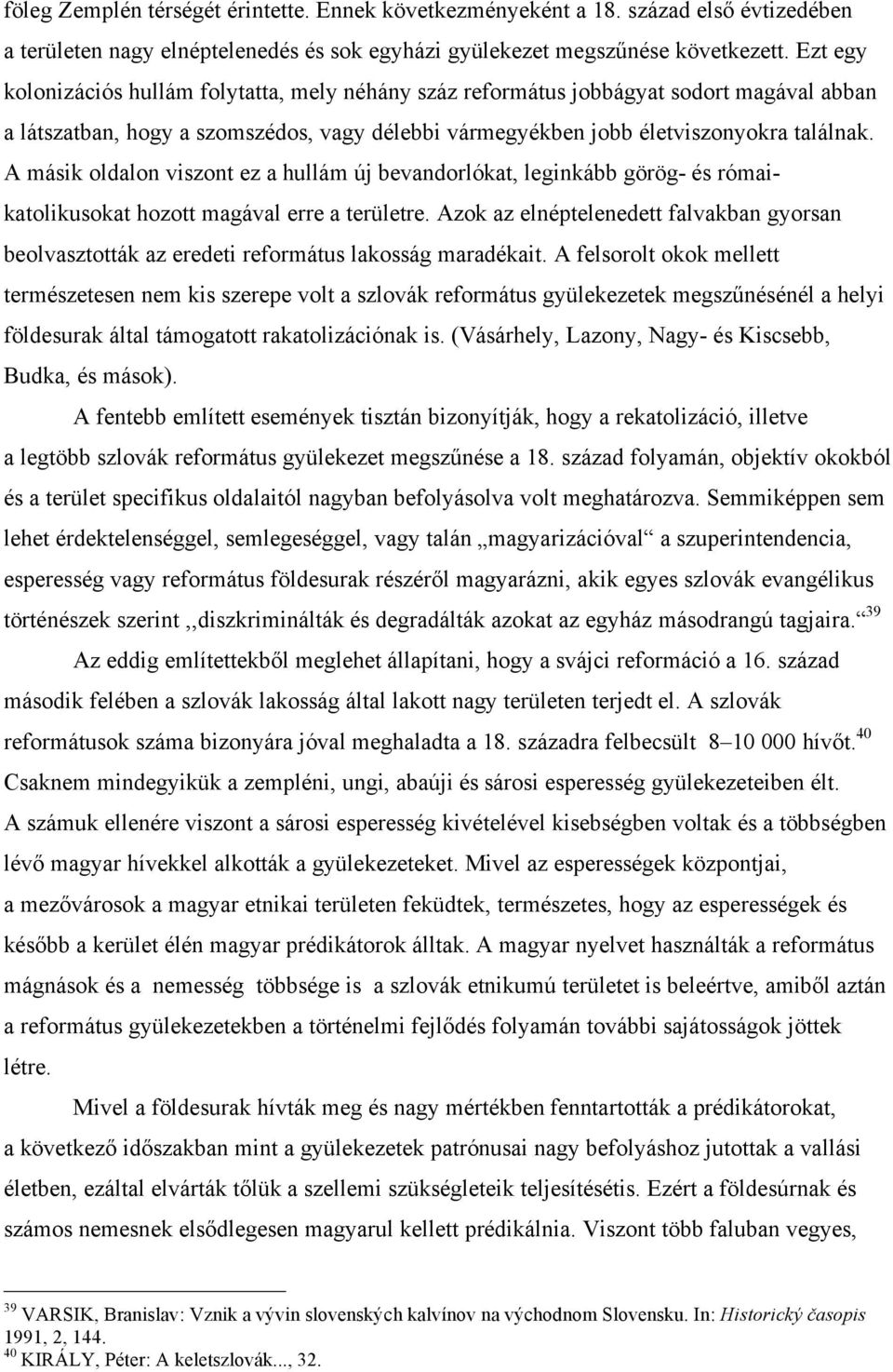 A másik oldalon viszont ez a hullám új bevandorlókat, leginkább görög- és rómaikatolikusokat hozott magával erre a területre.