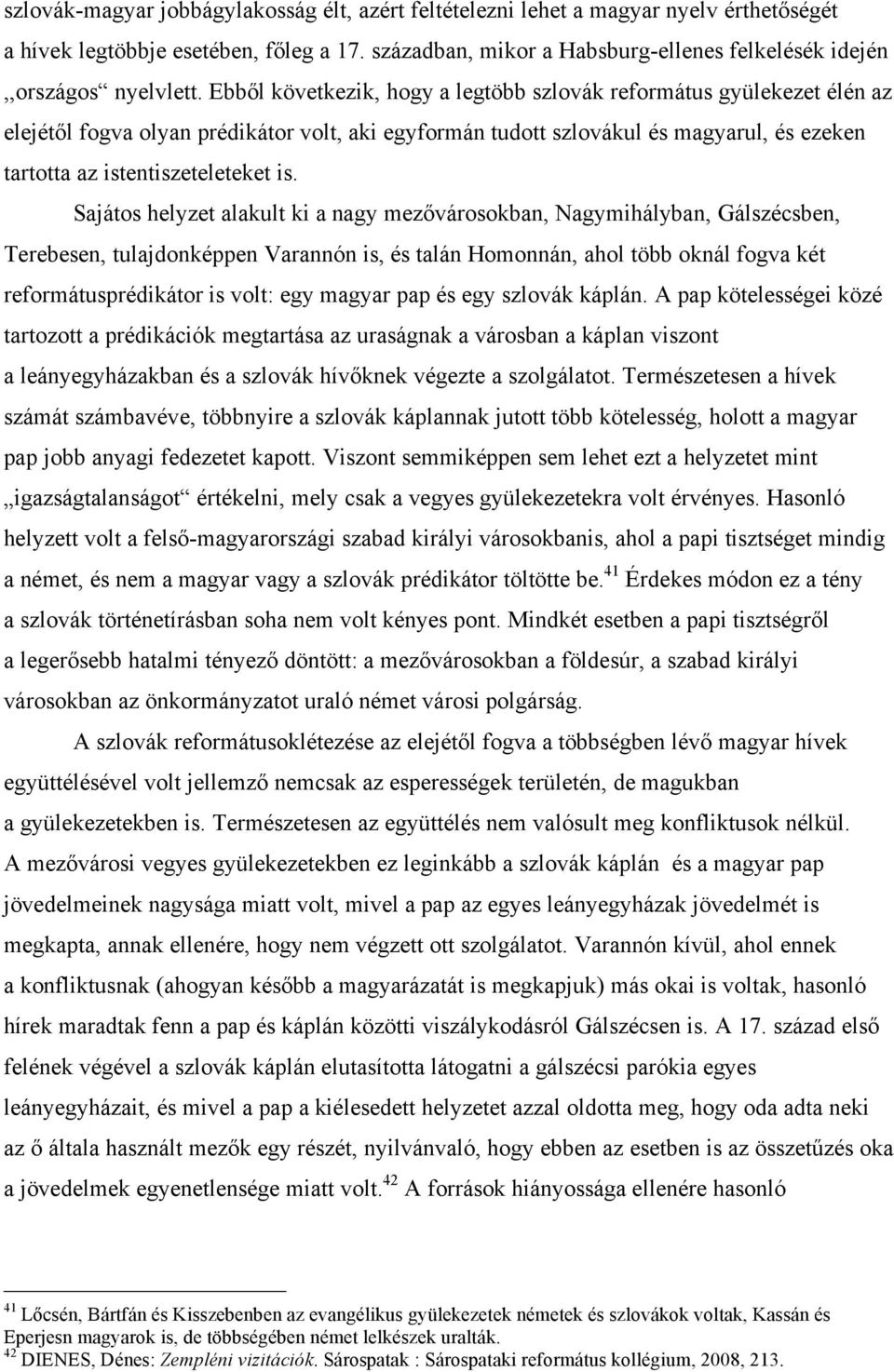 Ebből következik, hogy a legtöbb szlovák református gyülekezet élén az elejétől fogva olyan prédikátor volt, aki egyformán tudott szlovákul és magyarul, és ezeken tartotta az istentiszeteleteket is.