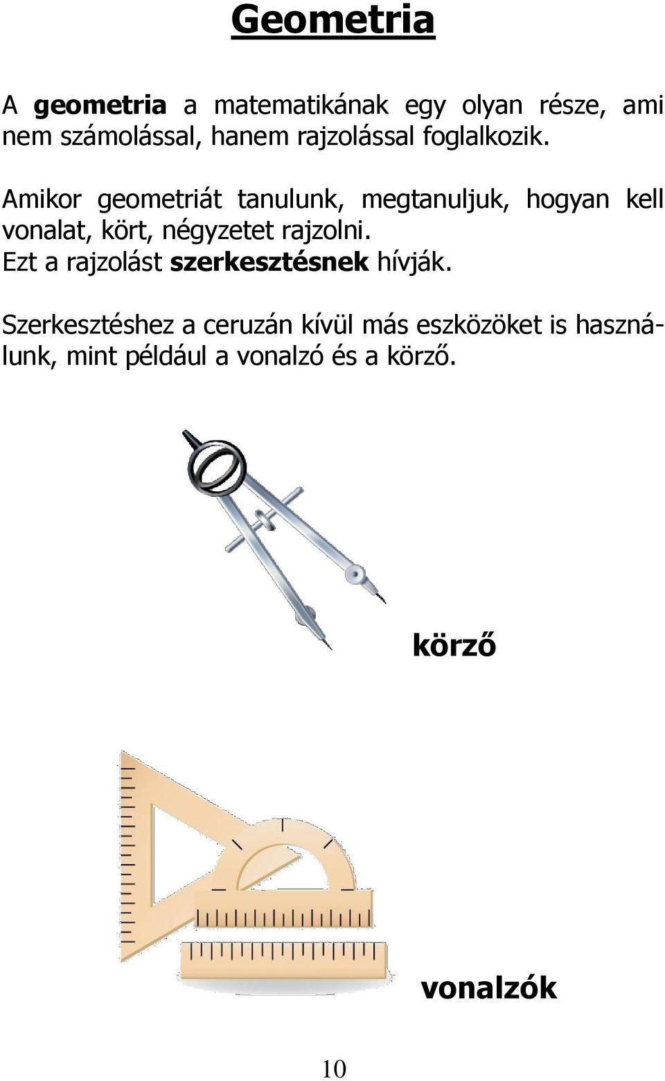 Amikor geometriát tanulunk, megtanuljuk, hogyan kell vonalat, kört, négyzetet rajzolni.