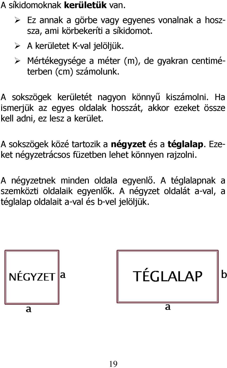 Ha ismerjük az egyes oldalak hosszát, akkor ezeket össze kell adni, ez lesz a kerület. A sokszögek közé tartozik a négyzet és a téglalap.