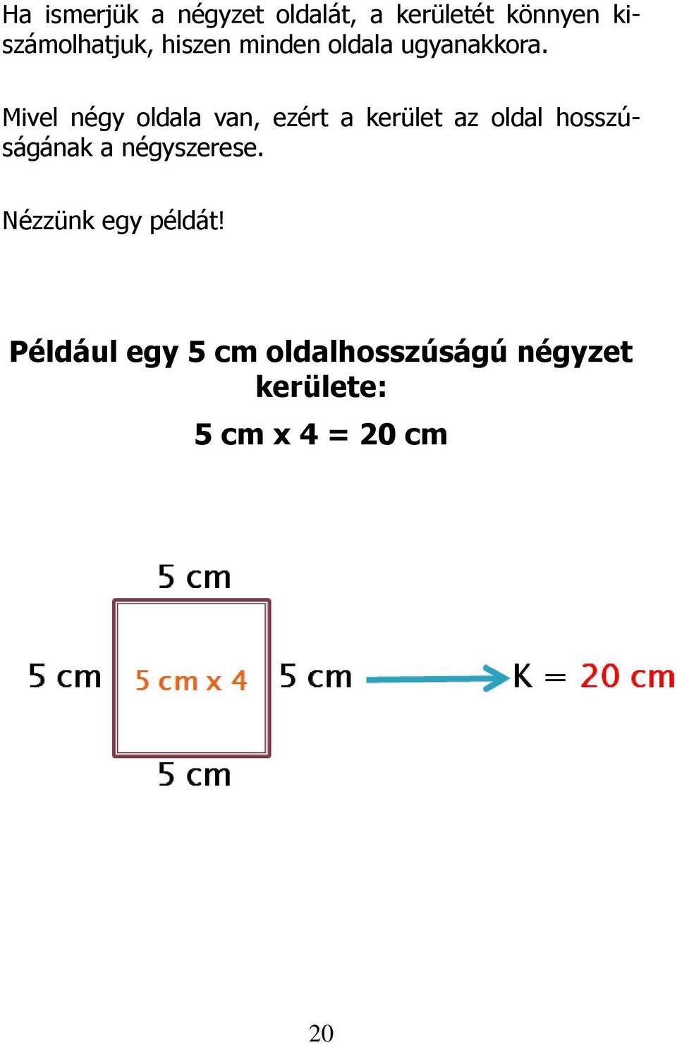 Mivel négy oldala van, ezért a kerület az oldal hosszúságának a