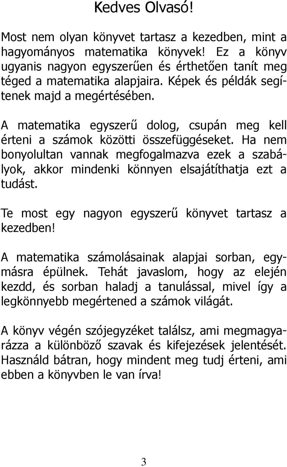 Ha nem bonyolultan vannak megfogalmazva ezek a szabályok, akkor mindenki könnyen elsajátíthatja ezt a tudást. Te most egy nagyon egyszerű könyvet tartasz a kezedben!