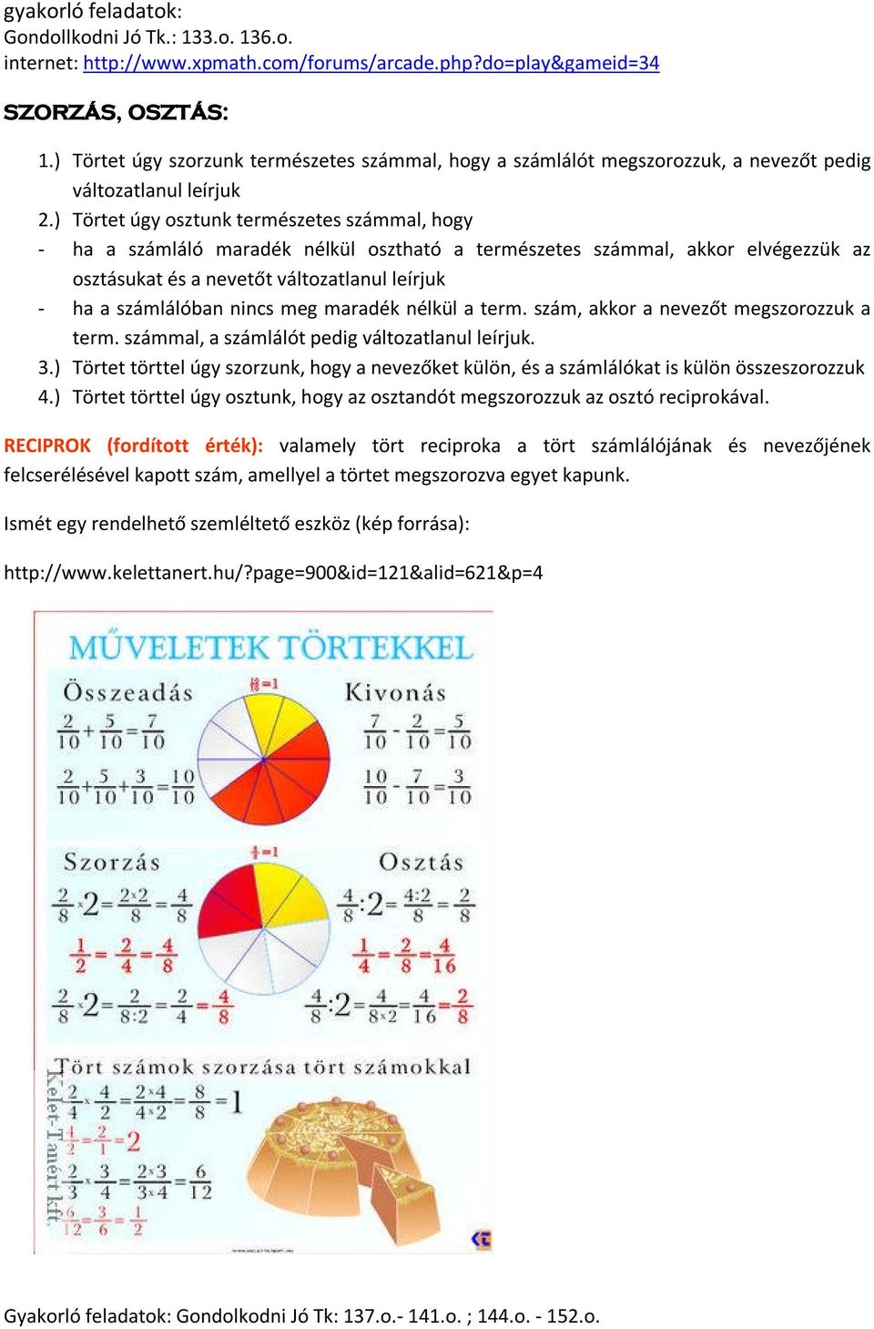 ) Törtet úgy osztunk természetes számmal, hogy - ha a számláló maradék nélkül osztható a természetes számmal, akkor elvégezzük az osztásukat és a nevetőt változatlanul leírjuk - ha a számlálóban