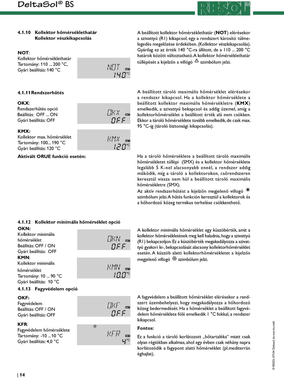 (Kollektor vészkikapcsolás). Gyárilag ez az érték 140 C-ra állított, de a 110... 200 C határok között változtatható. A kollektor hőmérséklethatár túllépését a kijelzőn a villógó szimbólum jelzi. 4.1.11 Rendszerhűtés A beállított tároló maximális hőmérséklet elérésekor a rendszer kikapcsol.