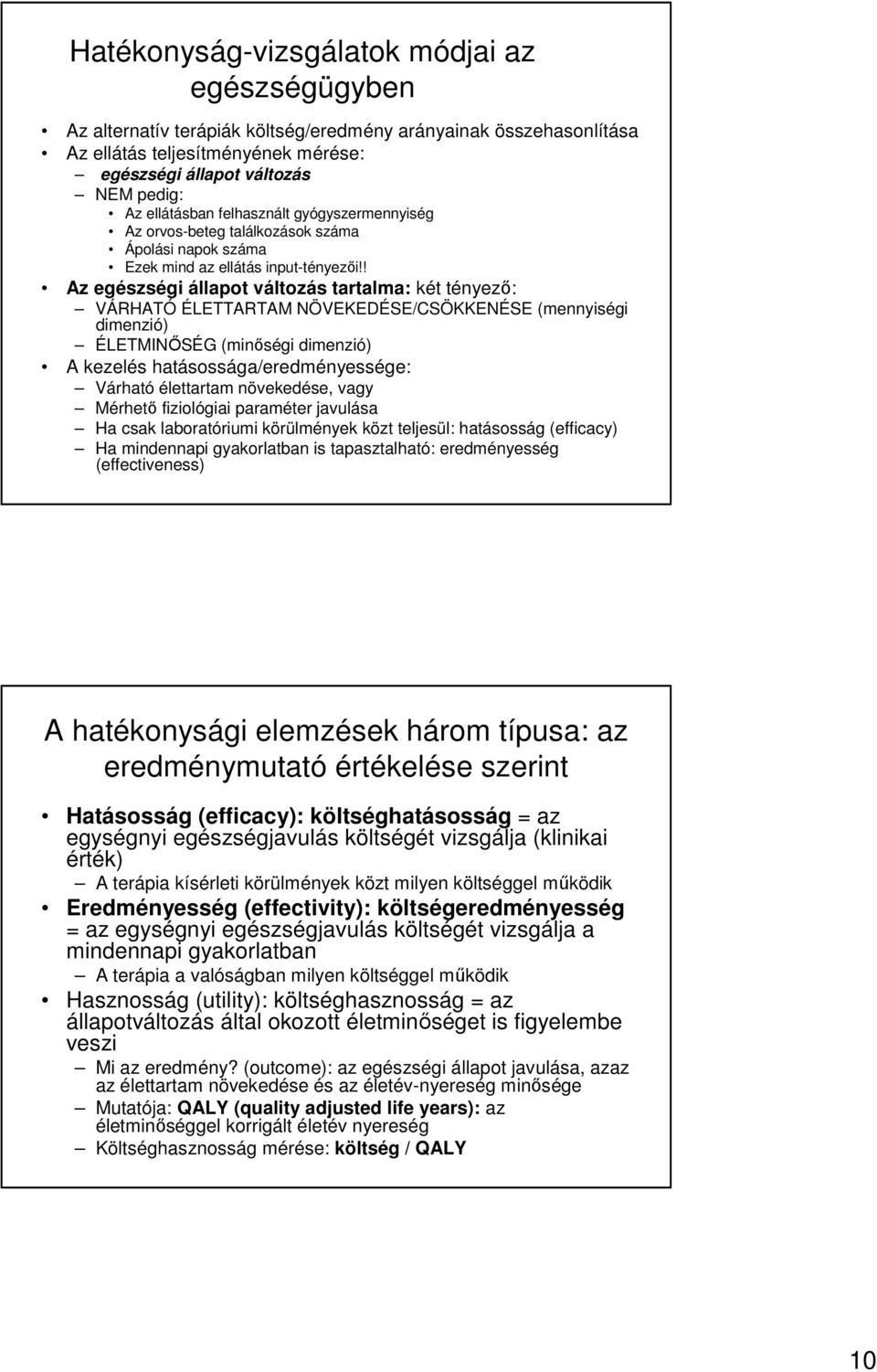 ! Az egészségi állapot változás tartalma: két tényezı: VÁRHATÓ ÉLETTARTAM NÖVEKEDÉSE/CSÖKKENÉSE (mennyiségi dimenzió) ÉLETMINİSÉG (minıségi dimenzió) A kezelés hatásossága/eredményessége: Várható