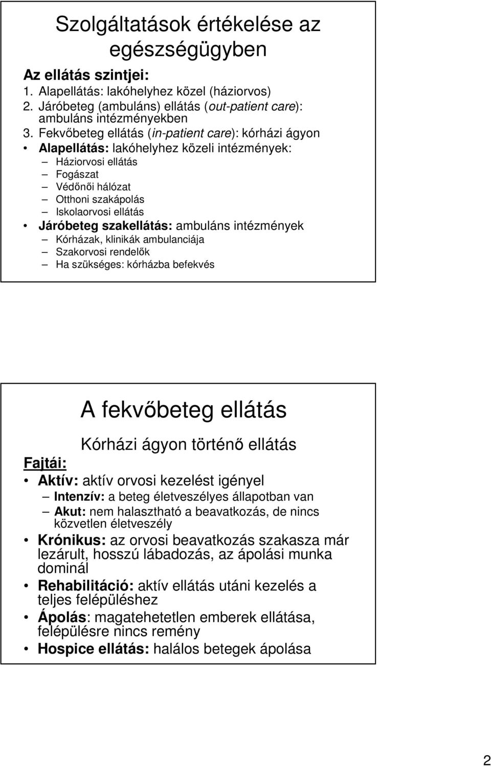 szakellátás: ambuláns intézmények Kórházak, klinikák ambulanciája Szakorvosi rendelık Ha szükséges: kórházba befekvés A fekvıbeteg ellátás Kórházi ágyon történı ellátás Fajtái: Aktív: aktív orvosi