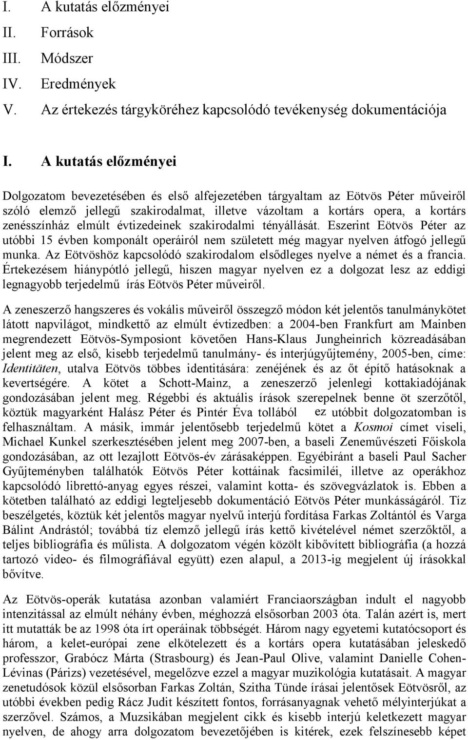 elmúlt évtizedeinek szakirodalmi tényállását. Eszerint Eötvös Péter az utóbbi 15 évben komponált operáiról nem született még magyar nyelven átfogó jellegű munka.