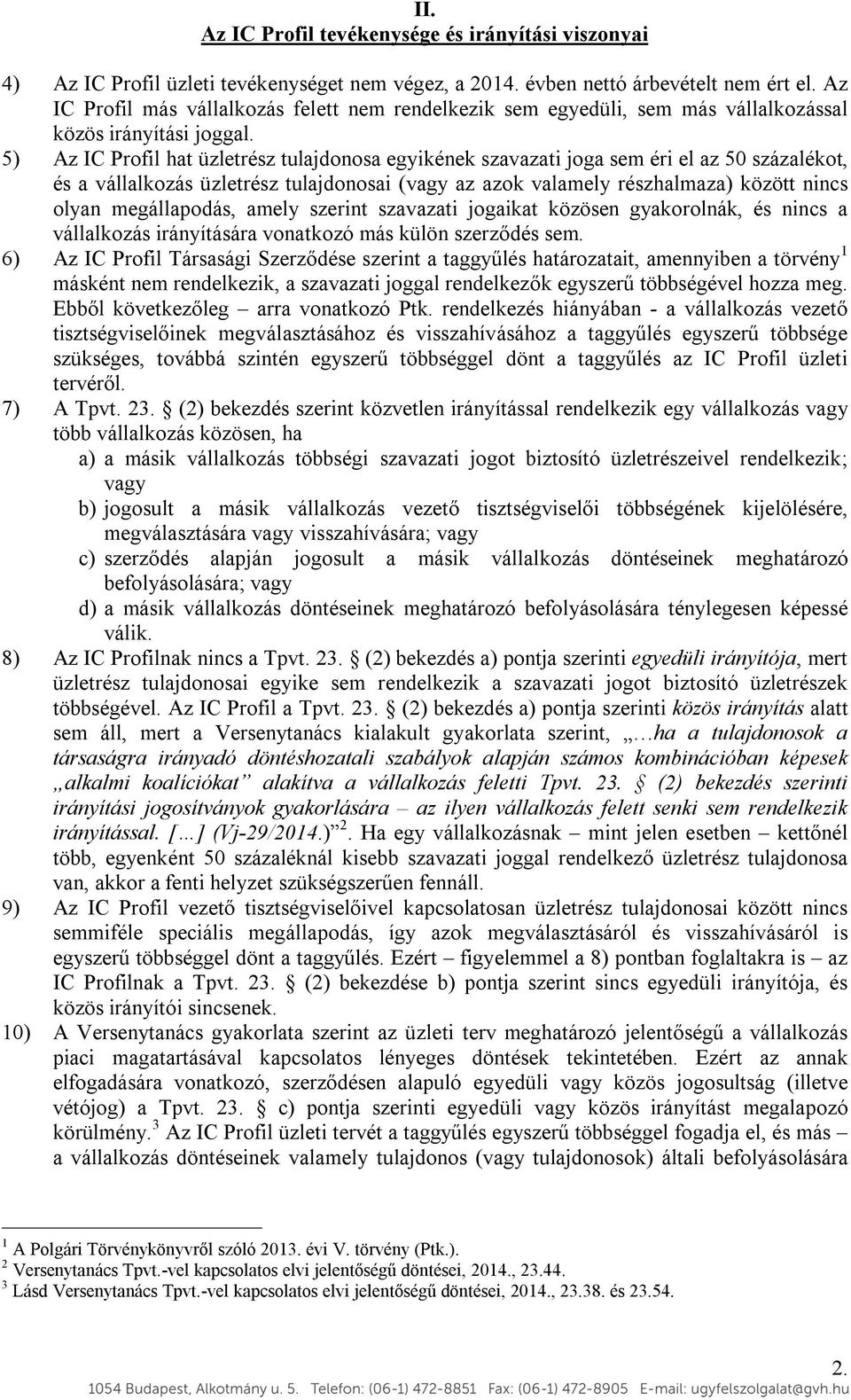 5) Az IC Profil hat üzletrész tulajdonosa egyikének szavazati joga sem éri el az 50 százalékot, és a vállalkozás üzletrész tulajdonosai (vagy az azok valamely részhalmaza) között nincs olyan