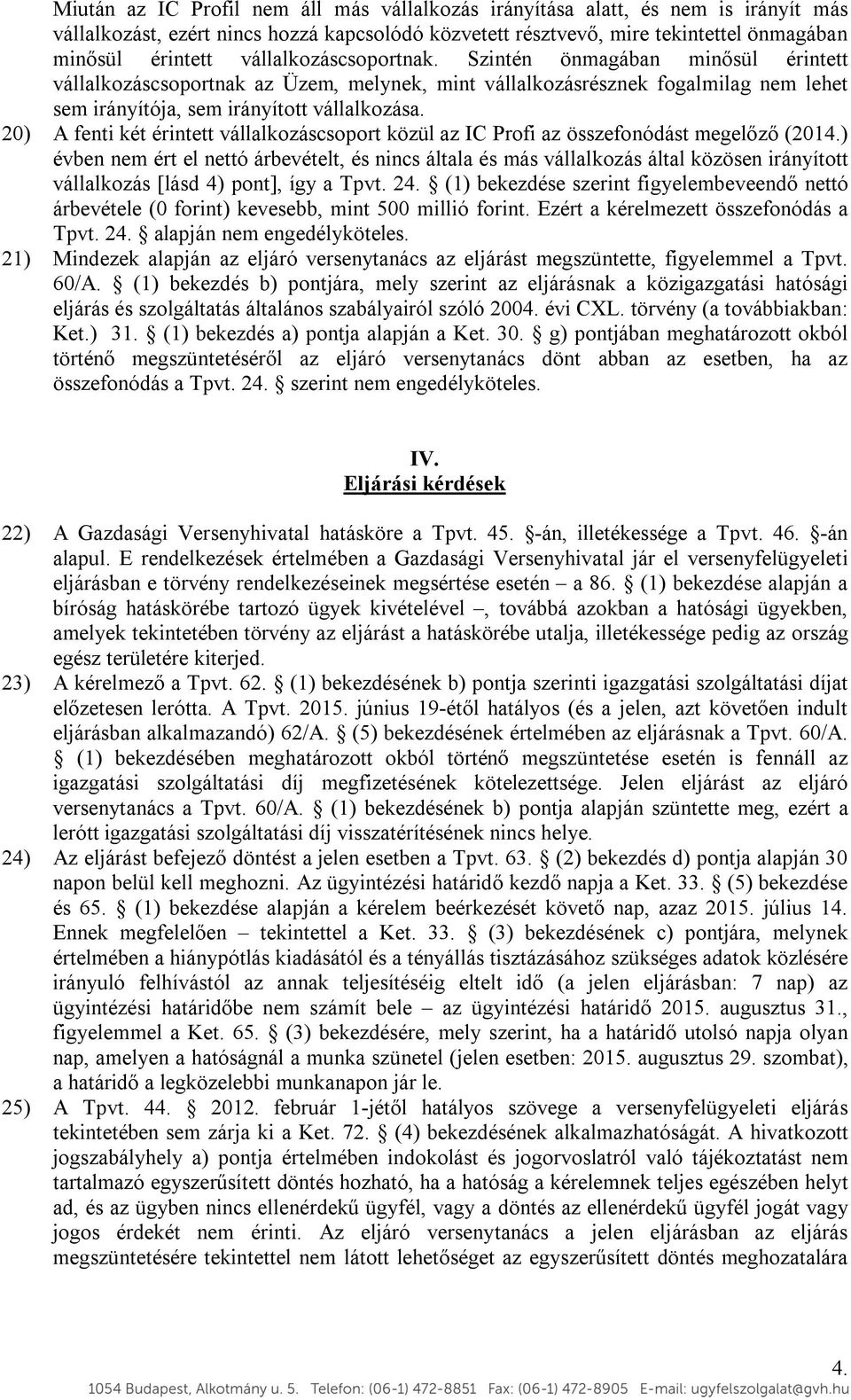 20) A fenti két érintett vállalkozáscsoport közül az IC Profi az összefonódást megelőző (2014.