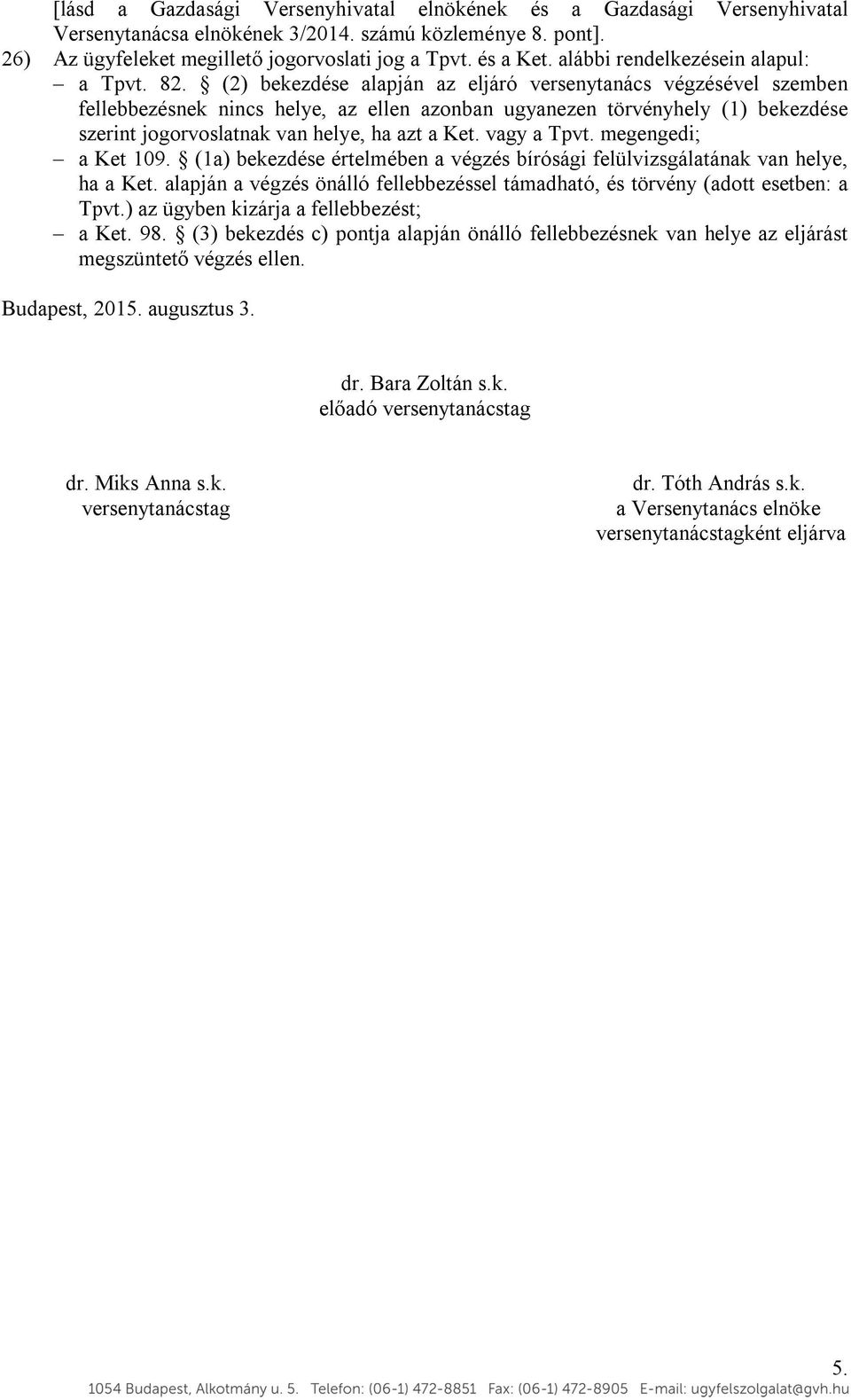 (2) bekezdése alapján az eljáró versenytanács végzésével szemben fellebbezésnek nincs helye, az ellen azonban ugyanezen törvényhely (1) bekezdése szerint jogorvoslatnak van helye, ha azt a Ket.
