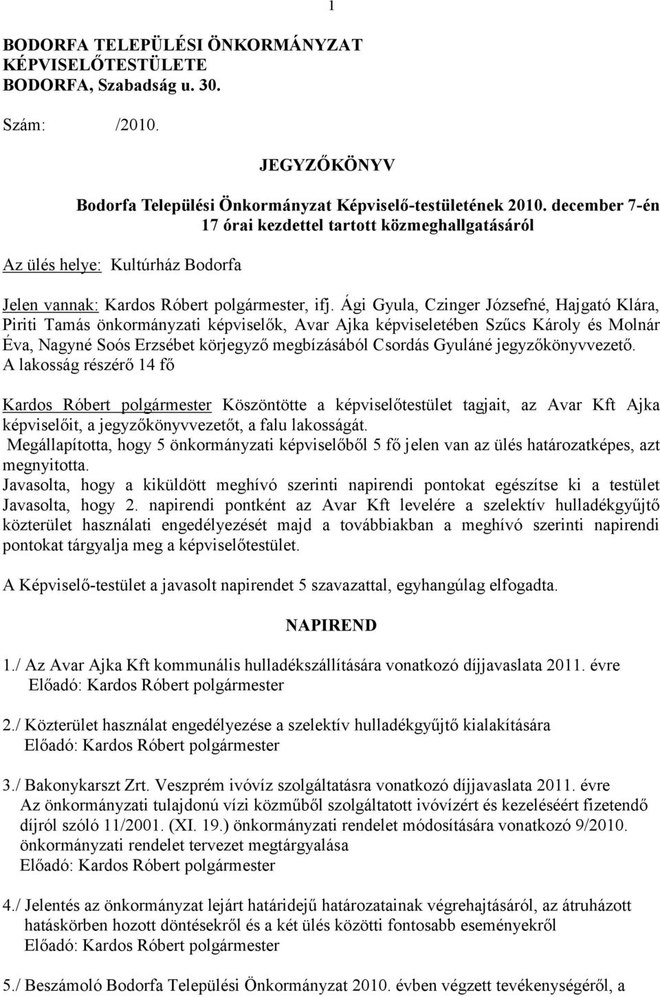 Ági Gyula, Czinger Józsefné, Hajgató Klára, Piriti Tamás önkormányzati képviselők, Avar Ajka képviseletében Szűcs Károly és Molnár Éva, Nagyné Soós Erzsébet körjegyző megbízásából Csordás Gyuláné