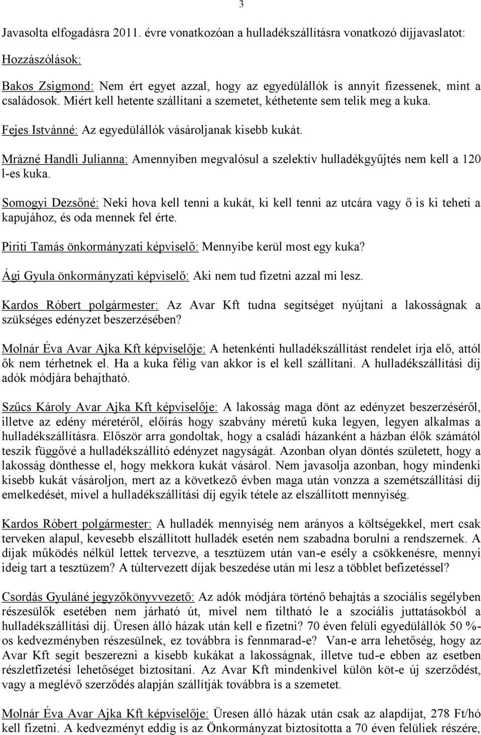 Miért kell hetente szállítani a szemetet, kéthetente sem telik meg a kuka. Fejes Istvánné: Az egyedülállók vásároljanak kisebb kukát.