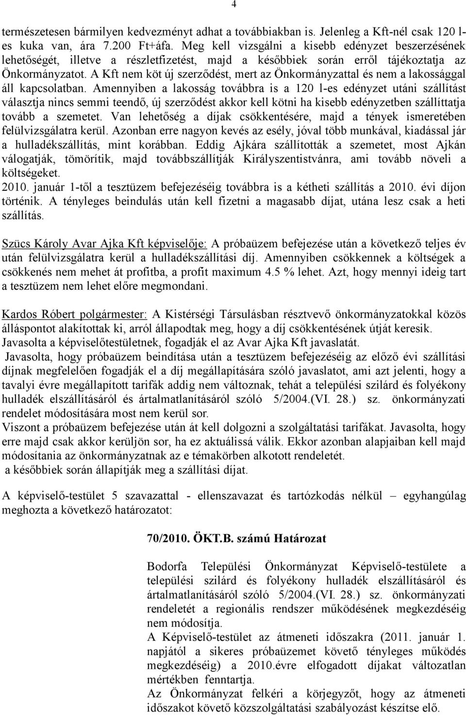 A Kft nem köt új szerződést, mert az Önkormányzattal és nem a lakossággal áll kapcsolatban.