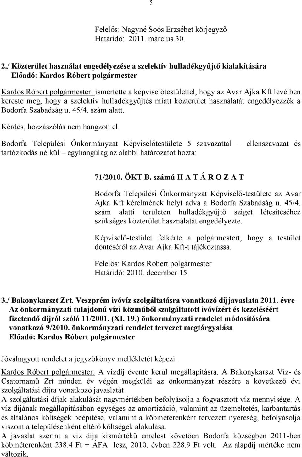 / Közterület használat engedélyezése a szelektív hulladékgyűjtő kialakítására Kardos Róbert polgármester: ismertette a képviselőtestülettel, hogy az Avar Ajka Kft levélben kereste meg, hogy a