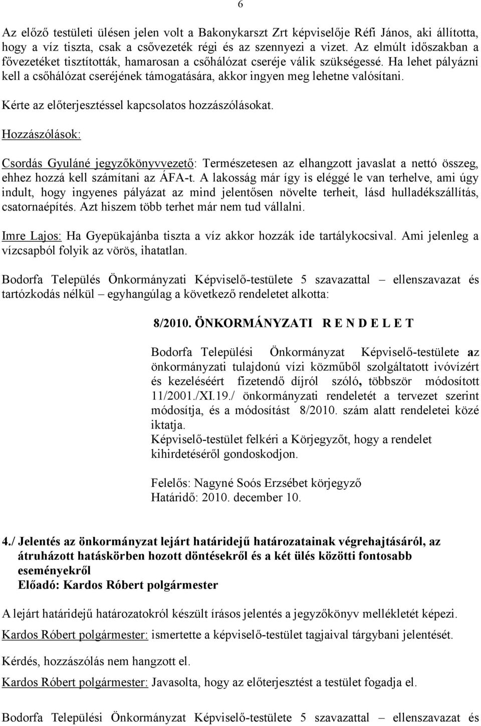 Kérte az előterjesztéssel kapcsolatos hozzászólásokat. Hozzászólások: Csordás Gyuláné jegyzőkönyvvezető: Természetesen az elhangzott javaslat a nettó összeg, ehhez hozzá kell számítani az ÁFA-t.