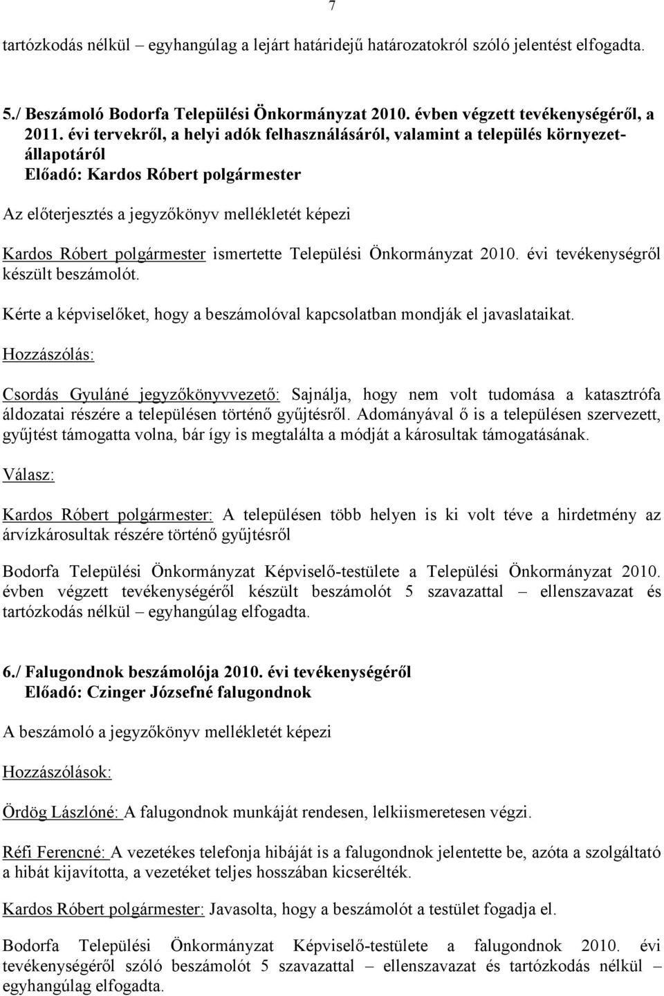 2010. évi tevékenységről készült beszámolót. Kérte a képviselőket, hogy a beszámolóval kapcsolatban mondják el javaslataikat.