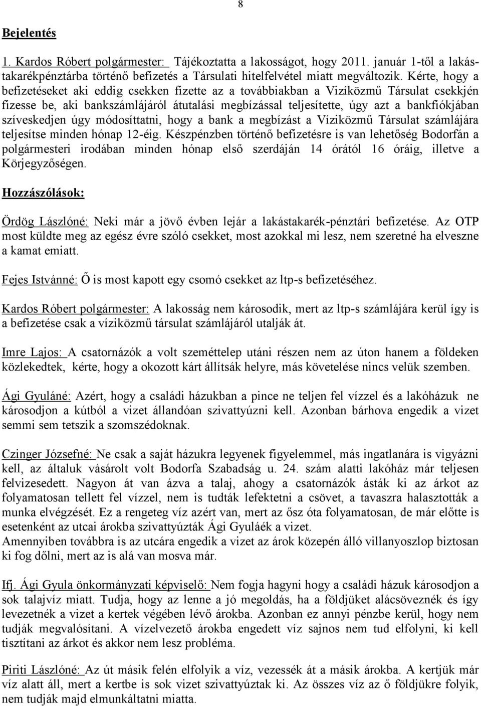 szíveskedjen úgy módosíttatni, hogy a bank a megbízást a Víziközmű Társulat számlájára teljesítse minden hónap 12-éig.
