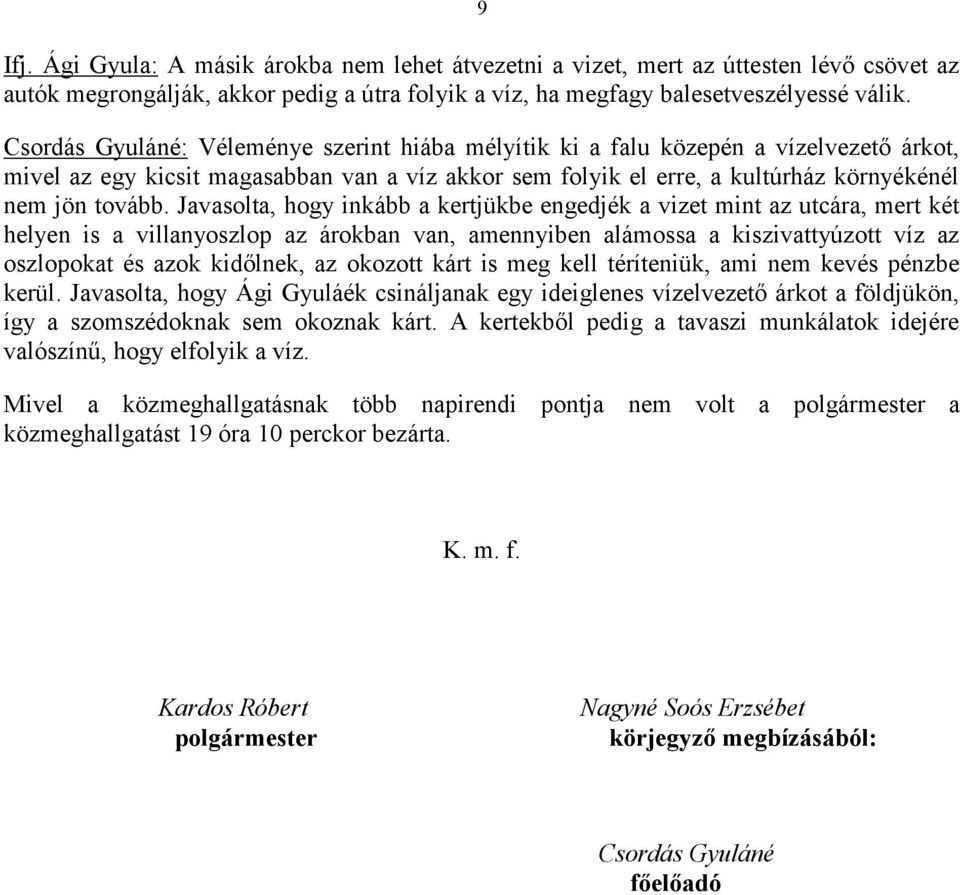 Javasolta, hogy inkább a kertjükbe engedjék a vizet mint az utcára, mert két helyen is a villanyoszlop az árokban van, amennyiben alámossa a kiszivattyúzott víz az oszlopokat és azok kidőlnek, az